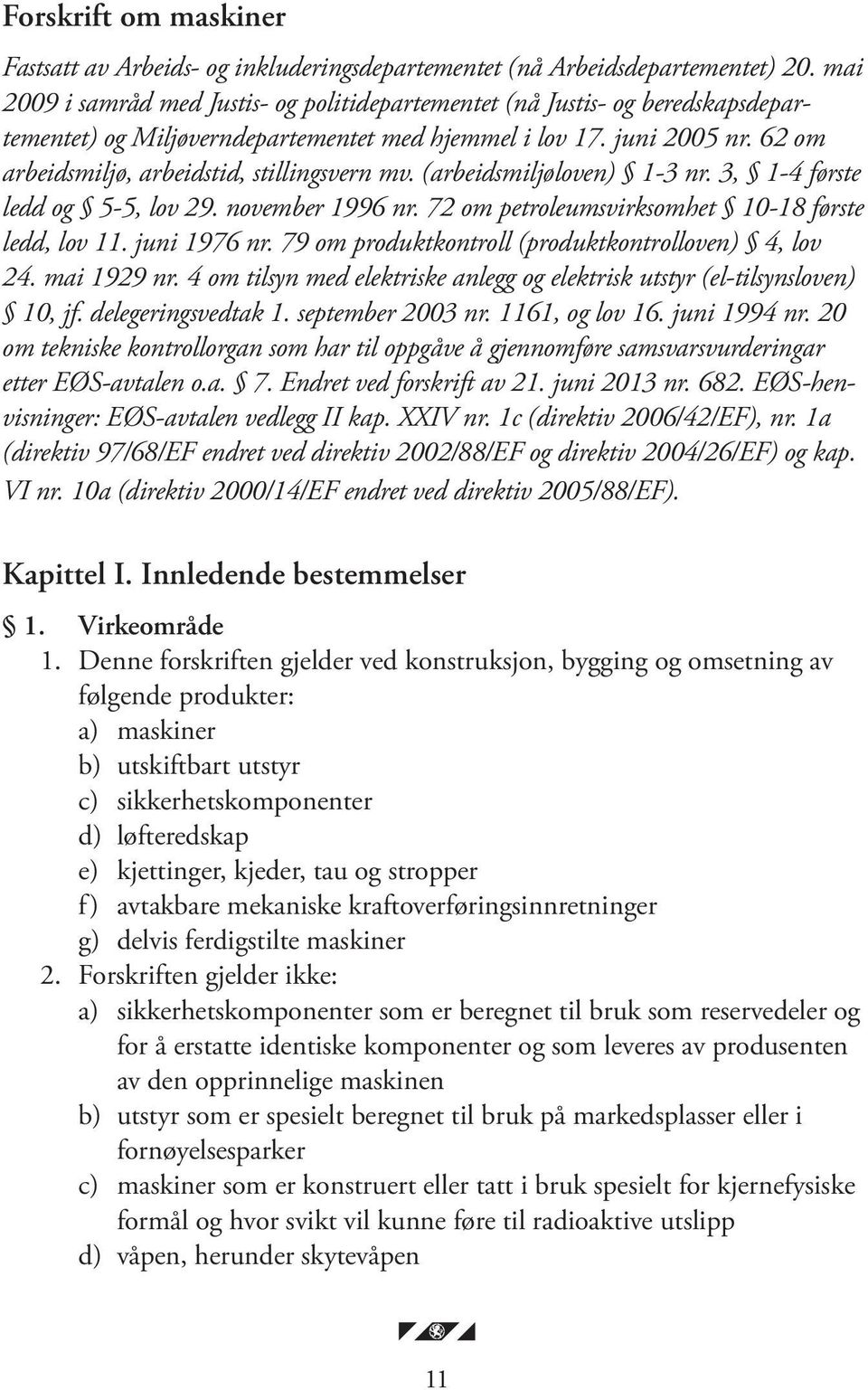 62 om arbeidsmiljø, arbeidstid, stillingsvern mv. (arbeidsmiljøloven) 1-3 nr. 3, 1-4 første ledd og 5-5, lov 29. november 1996 nr. 72 om petroleumsvirksomhet 10-18 første ledd, lov 11. juni 1976 nr.