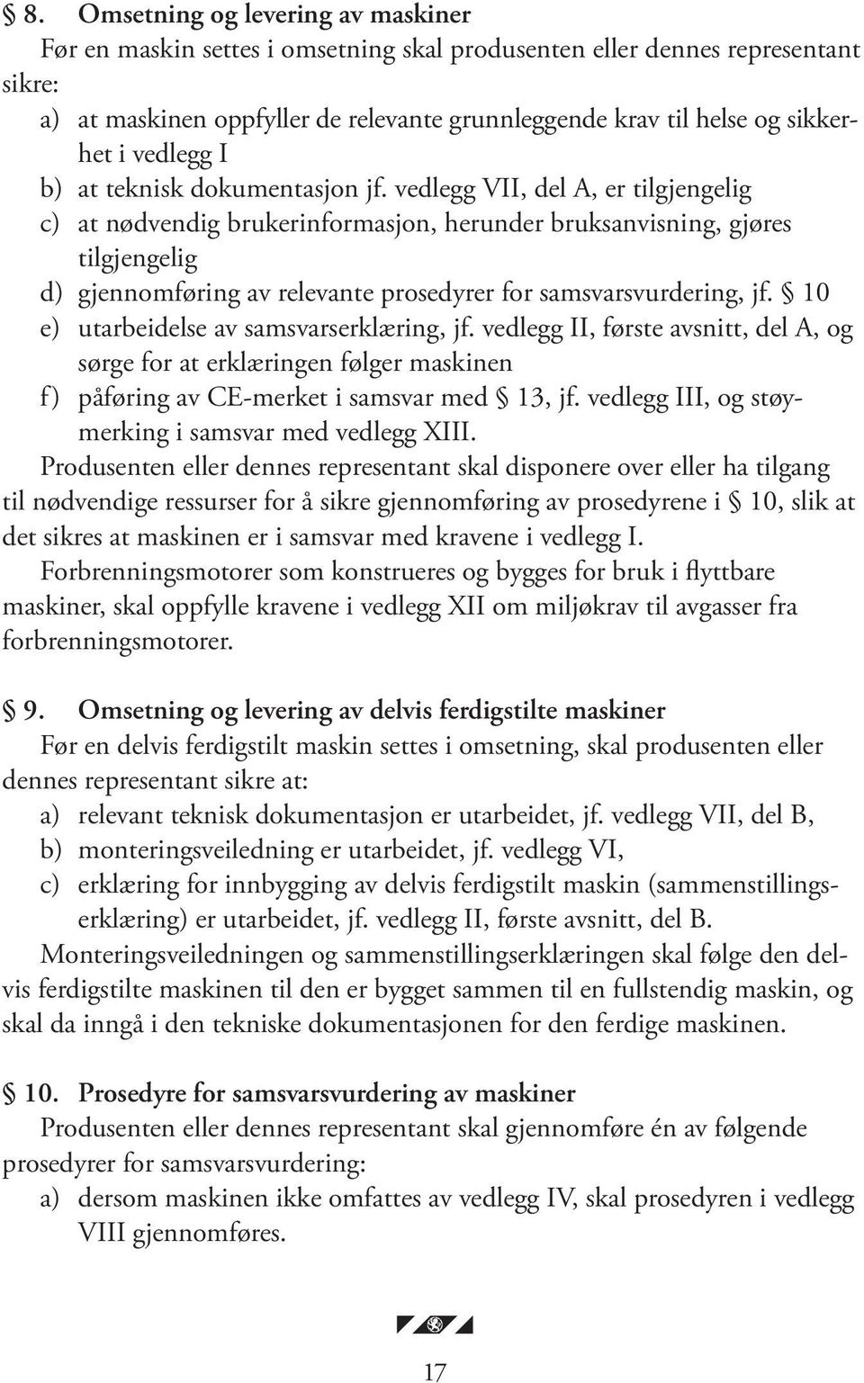 vedlegg VII, del A, er tilgjengelig c) at nødvendig brukerinformasjon, herunder bruksanvisning, gjøres tilgjengelig d) gjennomføring av relevante prosedyrer for samsvarsvurdering, jf.