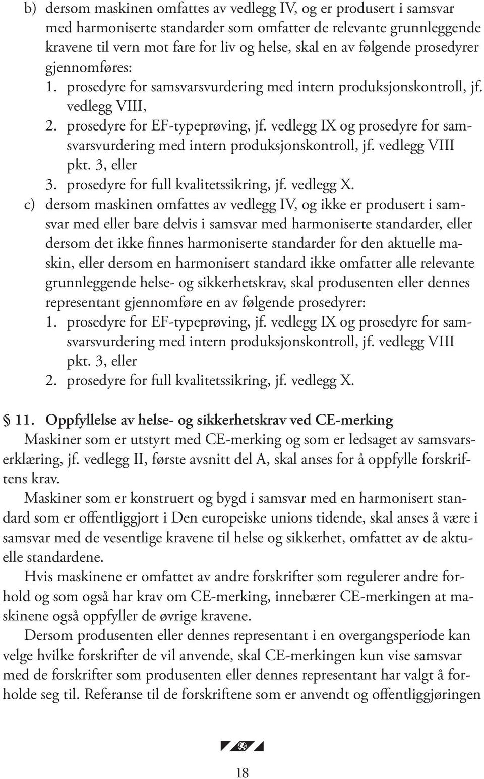 vedlegg IX og prosedyre for samsvarsvurdering med intern produksjonskontroll, jf. vedlegg VIII pkt. 3, eller 3. prosedyre for full kvalitetssikring, jf. vedlegg X.