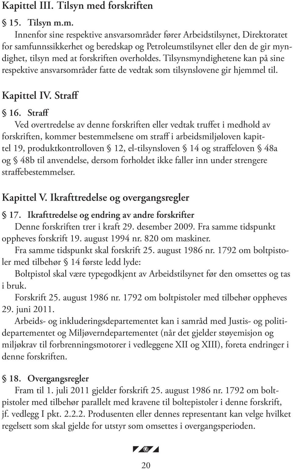 m. Innenfor sine respektive ansvarsområder fører Arbeidstilsynet, Direktoratet for samfunnssikkerhet og beredskap og Petroleumstilsynet eller den de gir myndighet, tilsyn med at forskriften