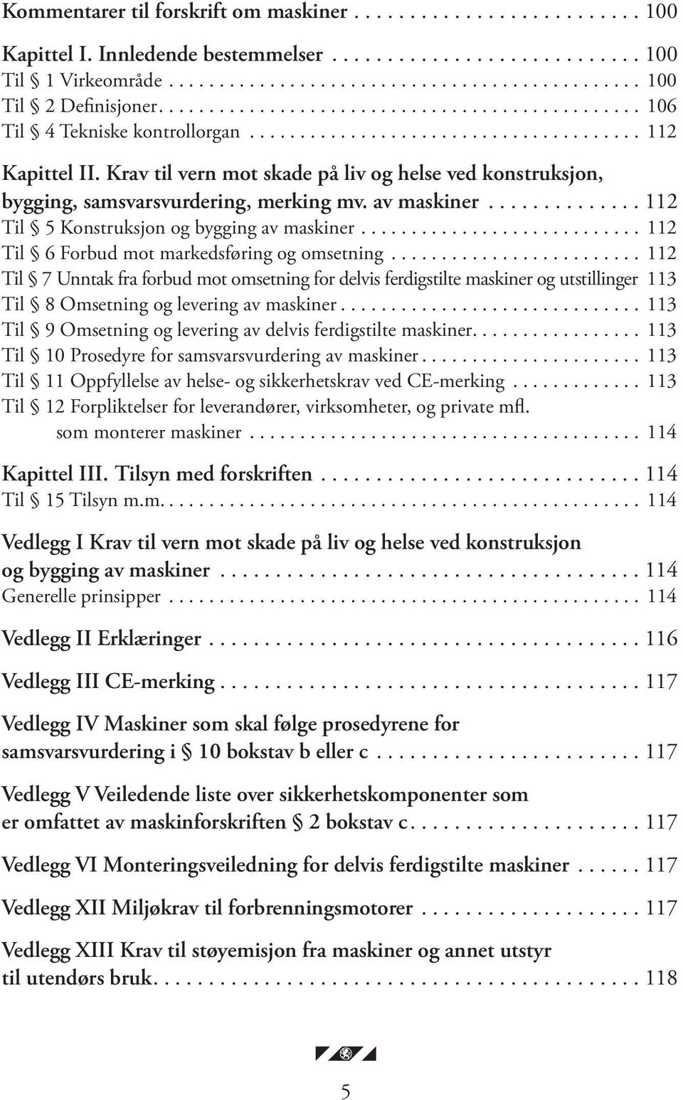 .. 112 Til 6 Forbud mot markedsføring og omsetning... 112 Til 7 Unntak fra forbud mot omsetning for delvis ferdigstilte maskiner og utstillinger 113 Til 8 Omsetning og levering av maskiner.