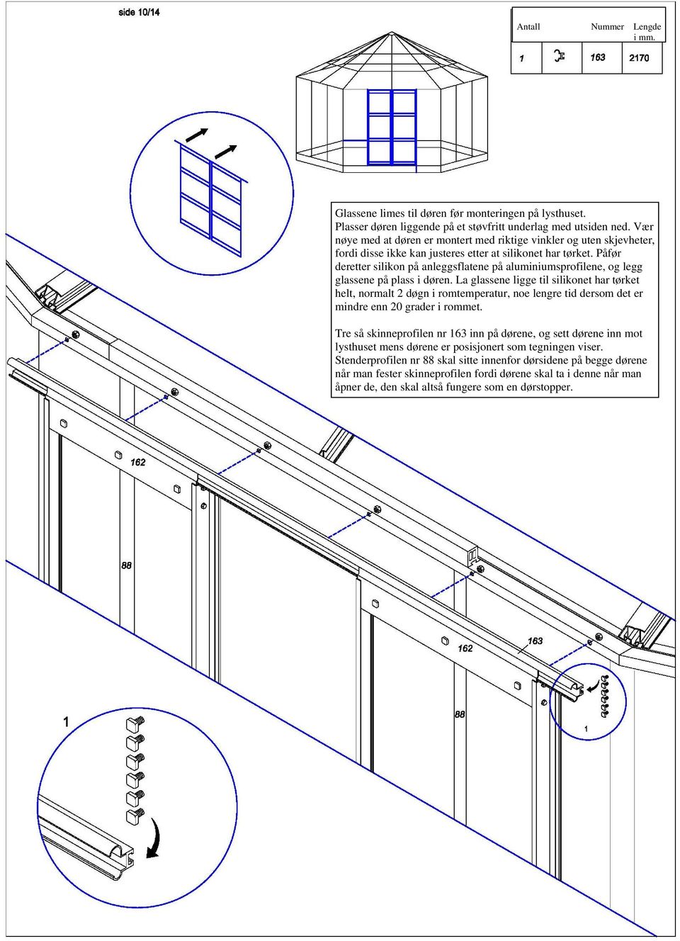 Påfør deretter silikon på anleggsflatene på aluminiumsprofilene, og legg glassene på plass i døren.