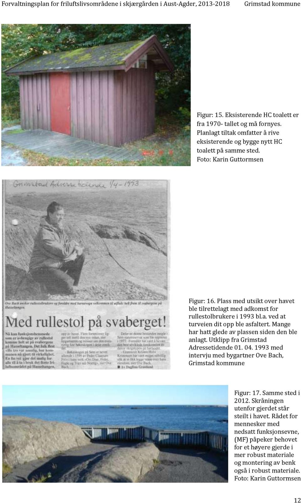 Mange har hatt glede av plassen siden den ble anlagt. Utklipp fra Grimstad Adressetidende 01. 04. 1993 med intervju med bygartner Ove Bach, Figur: 17. Samme sted i 2012.
