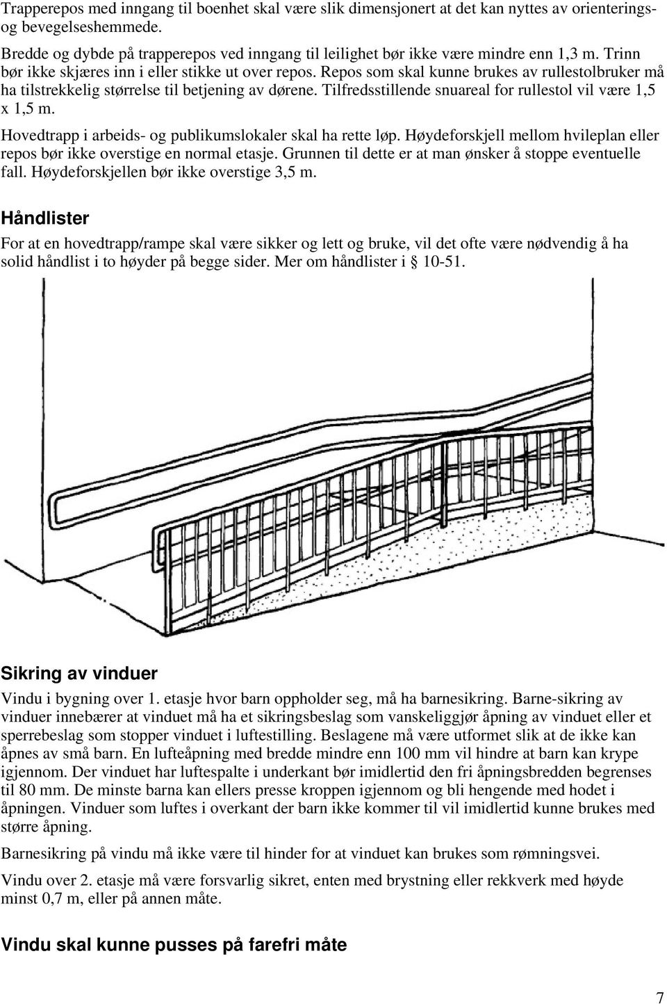 Repos som skal kunne brukes av rullestolbruker må ha tilstrekkelig størrelse til betjening av dørene. Tilfredsstillende snuareal for rullestol vil være 1,5 x 1,5 m.