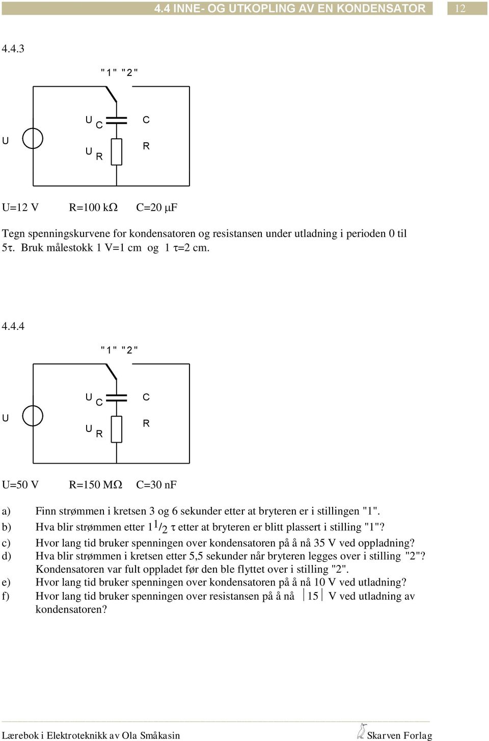 ) Hvor lang id bruker spenningen over kondensaoren på å nå 35 V ved oppladning? d) Hva blir srømmen i kresen eer 5,5 sekunder når bryeren legges over i silling "2"?