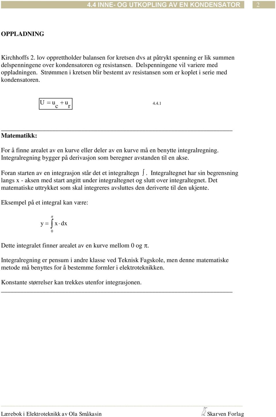 4.1 r Maemaikk: For å finne areale av en kurve eller deler av en kurve må en benye inegralregning. Inegralregning bygger på derivasjon som beregner avsanden il en akse.