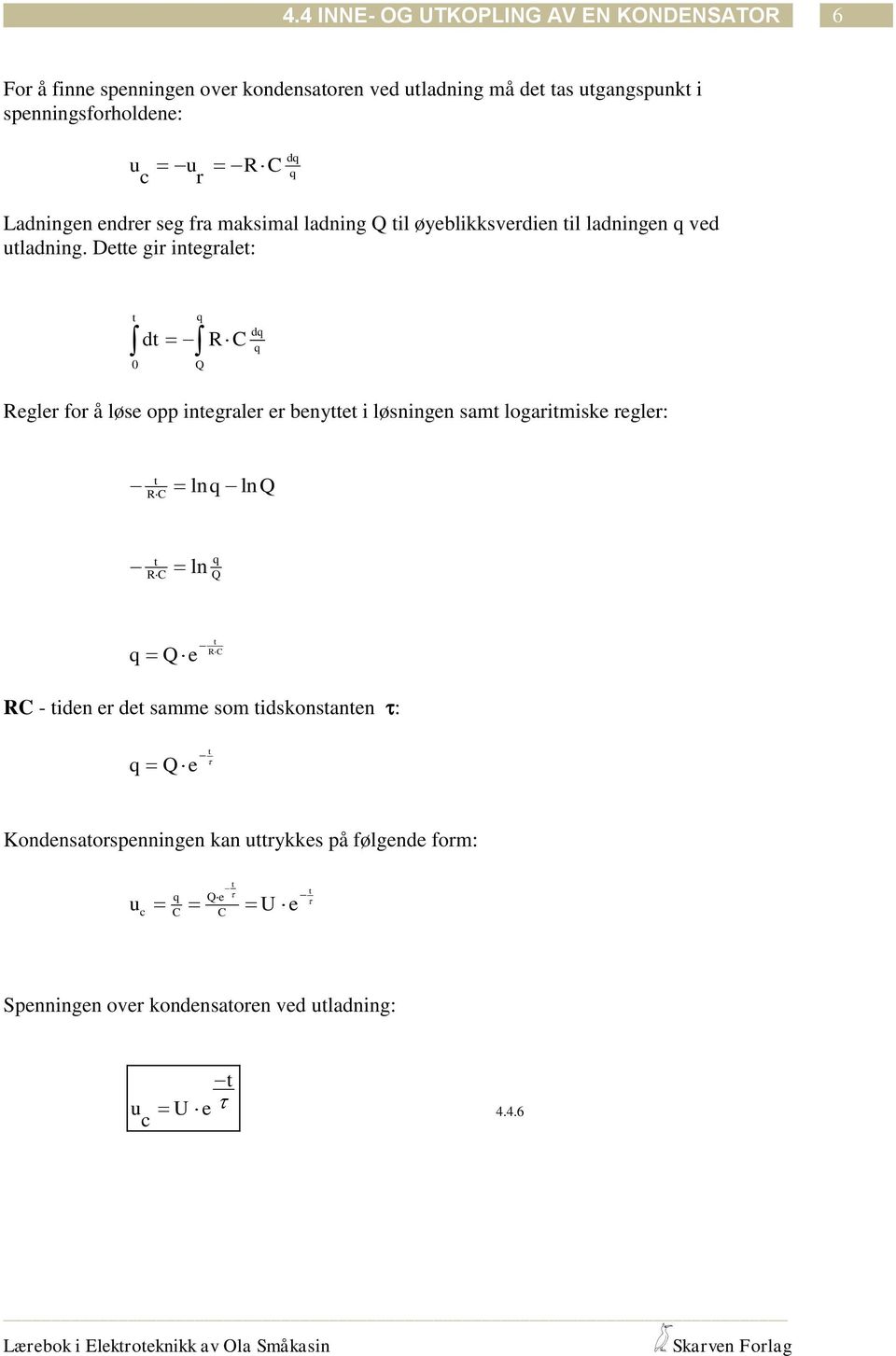 Dee gir inegrale: 0 d Q d egler for å løse opp inegraler er benye i løsningen sam logarimiske regler: ln ln Q ln Q Qe - iden