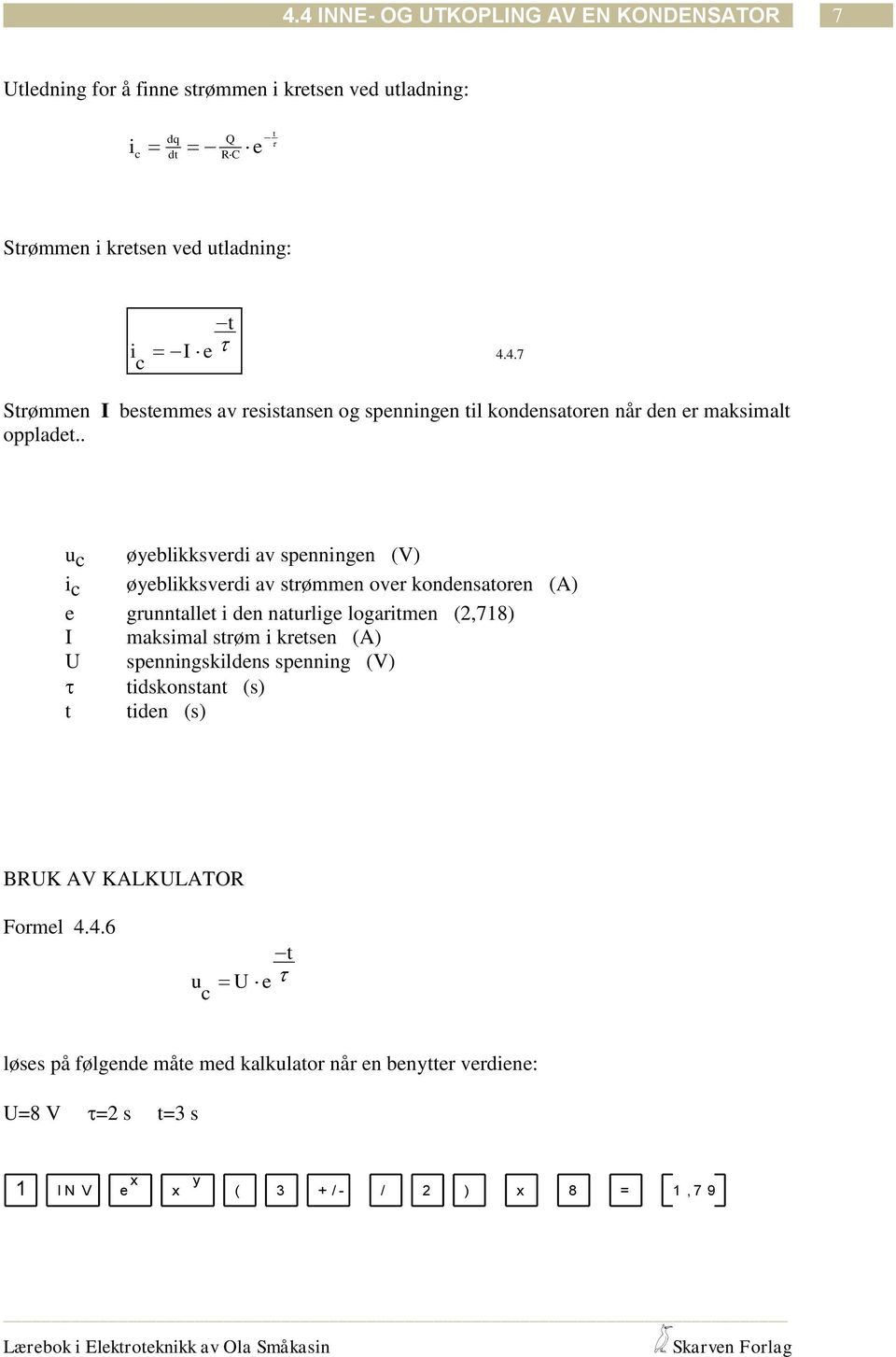 kresen (A) spenningskildens spenning (V) idskonsan (s) iden (s) BK AV KALKLATO Formel 4.