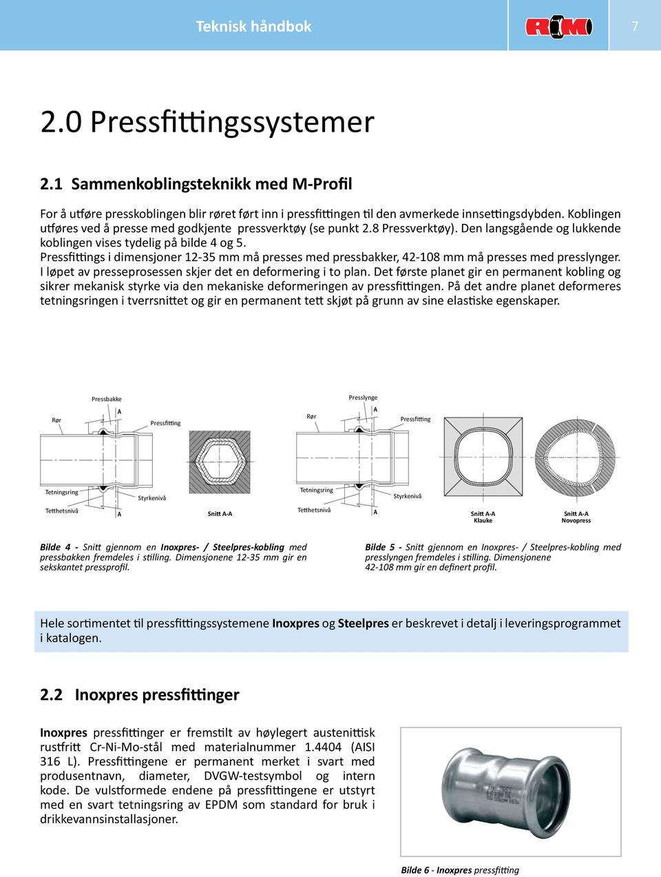 Pressfittings i dimensjoner 12-35 mm må presses med pressbakker, 42-108 mm må presses med presslynger. I løpet av presseprosessen skjer det en deformering i to plan.