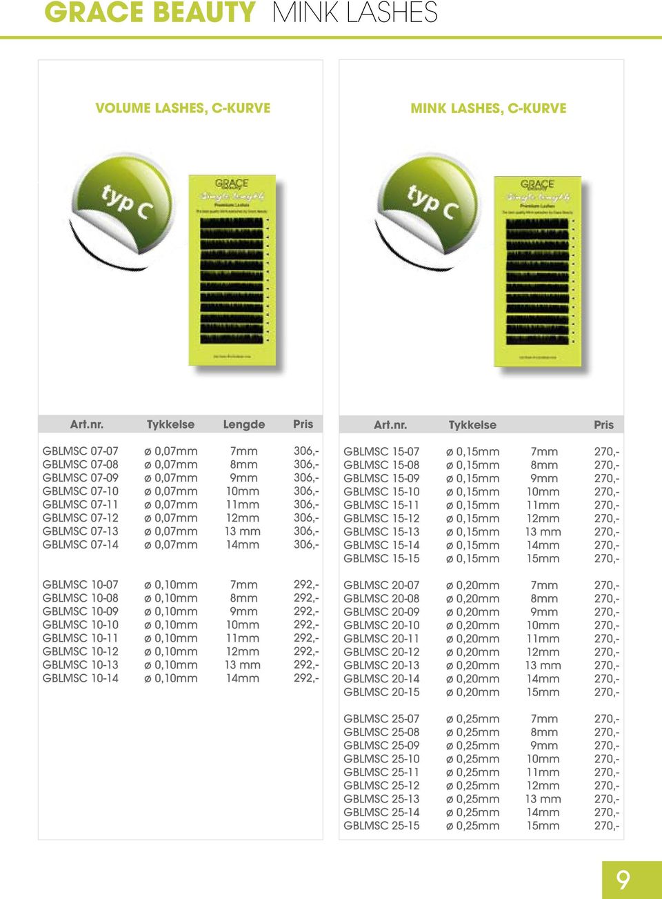 Tykkelse Lengde Pris GBLMSC 07-07 GBLMSC 07-08 GBLMSC 07-09 GBLMSC 07-10 GBLMSC 07-11 GBLMSC 07-12 GBLMSC 07-13 GBLMSC 07-14 ø 0,0 ø 0,0 ø 0,0 ø 0,0 ø 0,0 ø 0,0 ø 0,0 ø 0,0 306,- 306,- 306,- 306,-