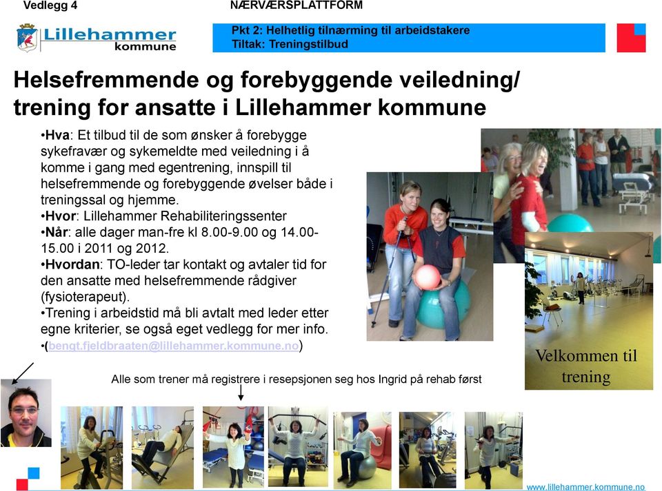 Hvor: Lillehammer Rehabiliteringssenter Når: alle dager man-fre kl 8.00-9.00 og 14.00-15.00 i 2011 og 2012.