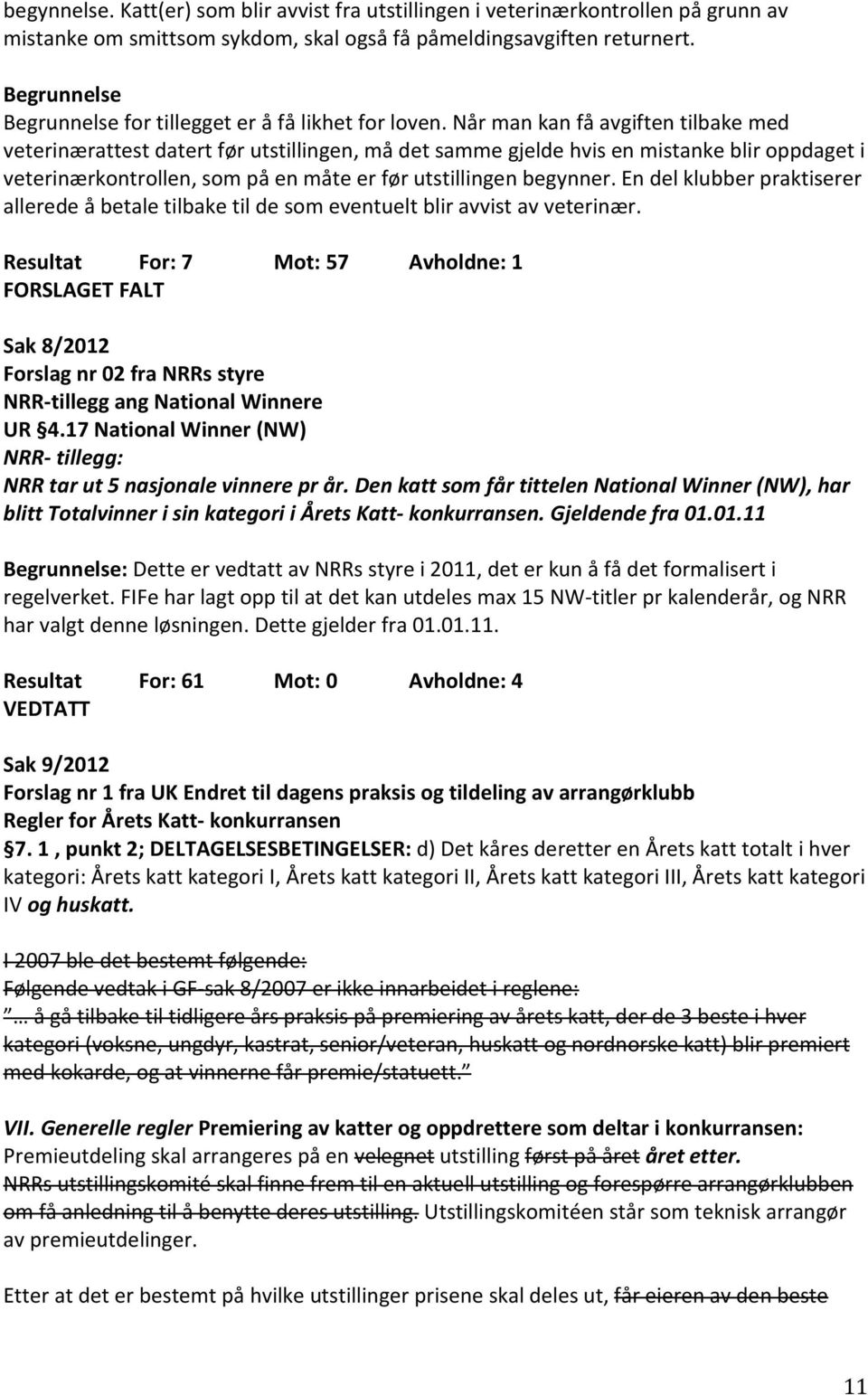 Når man kan få avgiften tilbake med veterinærattest datert før utstillingen, må det samme gjelde hvis en mistanke blir oppdaget i veterinærkontrollen, som på en måte er før utstillingen begynner.