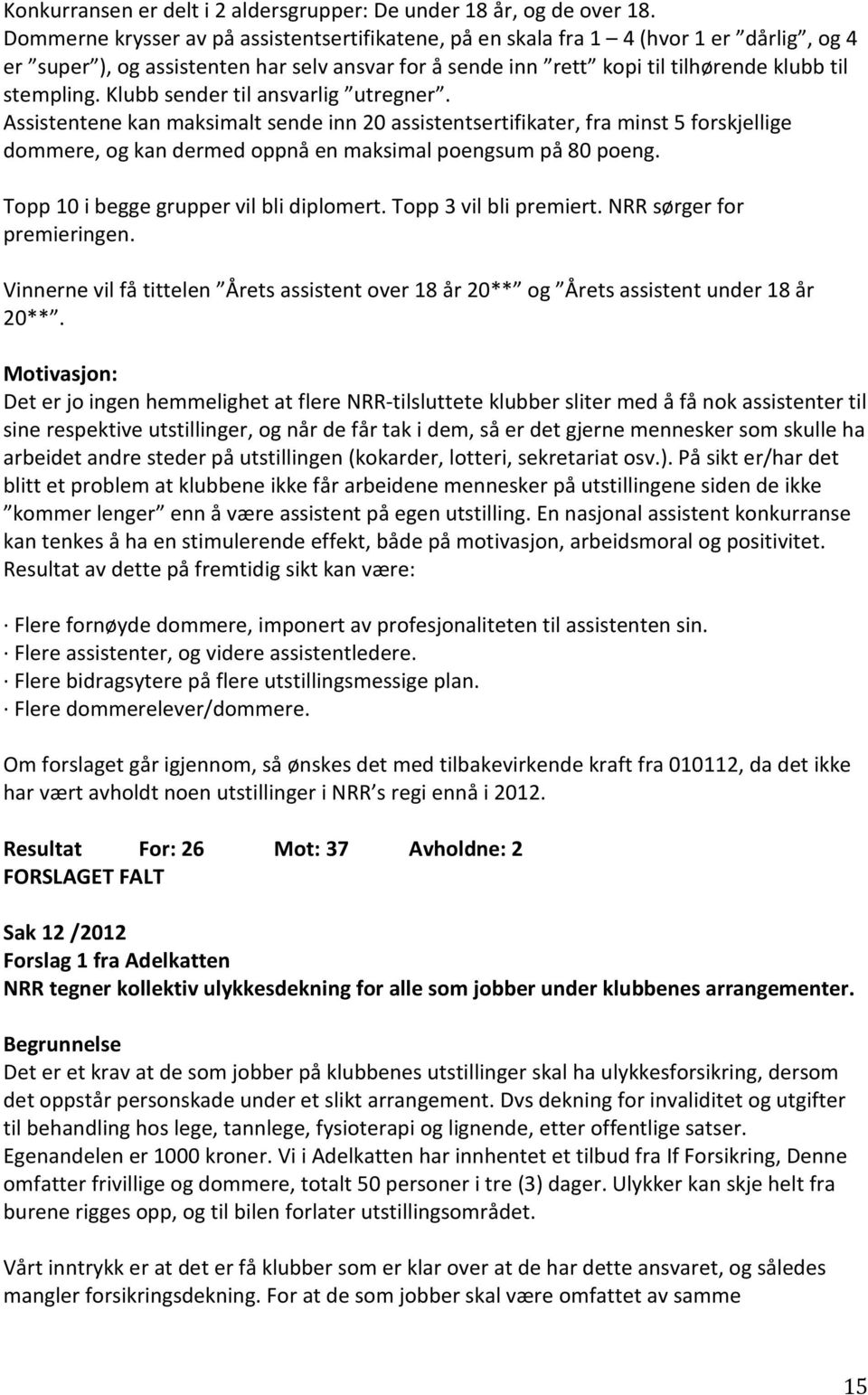 Klubb sender til ansvarlig utregner. Assistentene kan maksimalt sende inn 20 assistentsertifikater, fra minst 5 forskjellige dommere, og kan dermed oppnå en maksimal poengsum på 80 poeng.