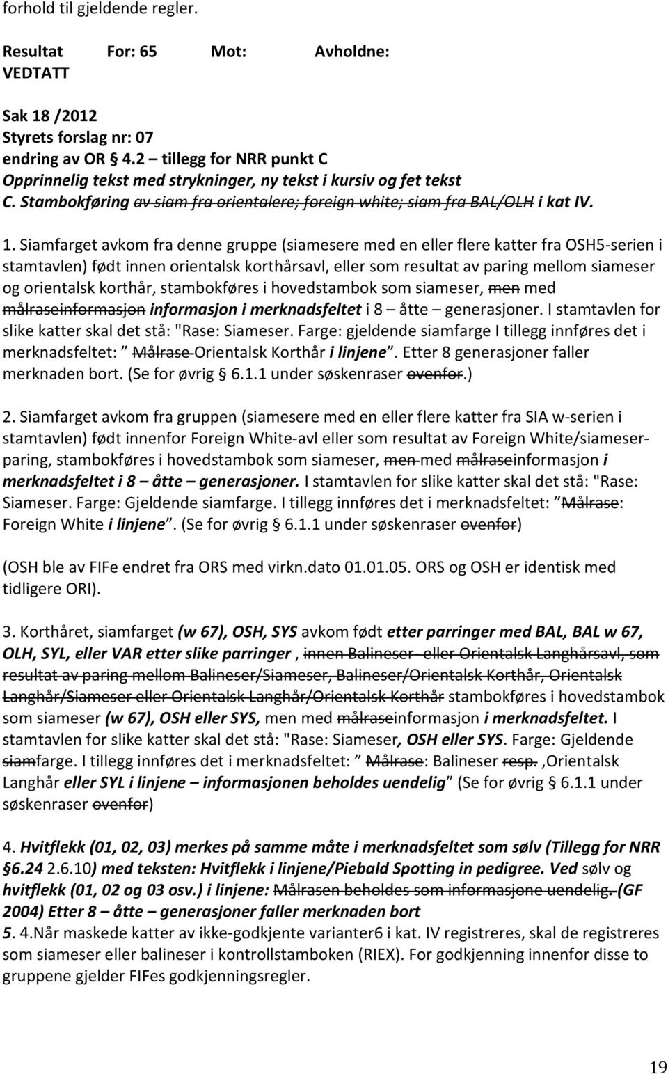 Siamfarget avkom fra denne gruppe (siamesere med en eller flere katter fra OSH5-serien i stamtavlen) født innen orientalsk korthårsavl, eller som resultat av paring mellom siameser og orientalsk