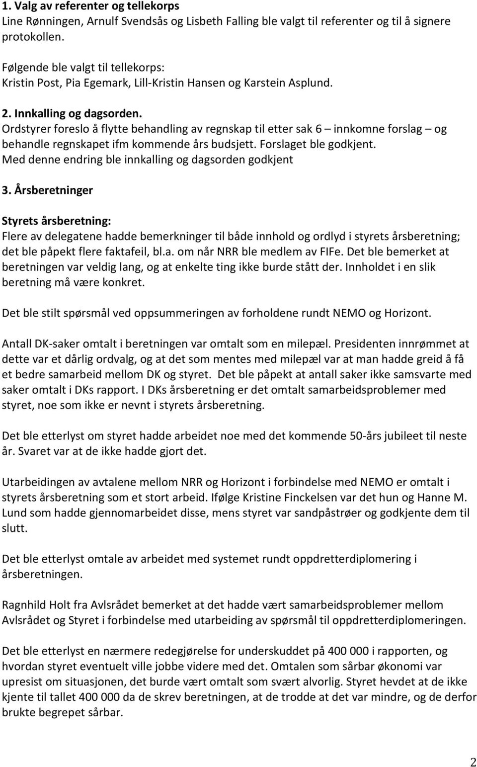 Ordstyrer foreslo å flytte behandling av regnskap til etter sak 6 innkomne forslag og behandle regnskapet ifm kommende års budsjett. Forslaget ble godkjent.