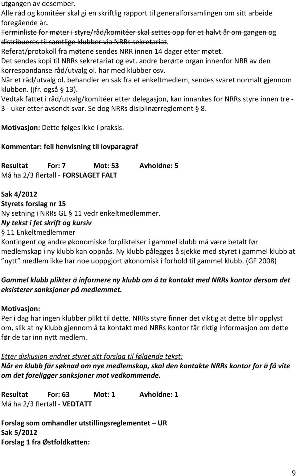 Referat/protokoll fra møtene sendes NRR innen 14 dager etter møtet. Det sendes kopi til NRRs sekretariat og evt. andre berørte organ innenfor NRR av den korrespondanse råd/utvalg ol.