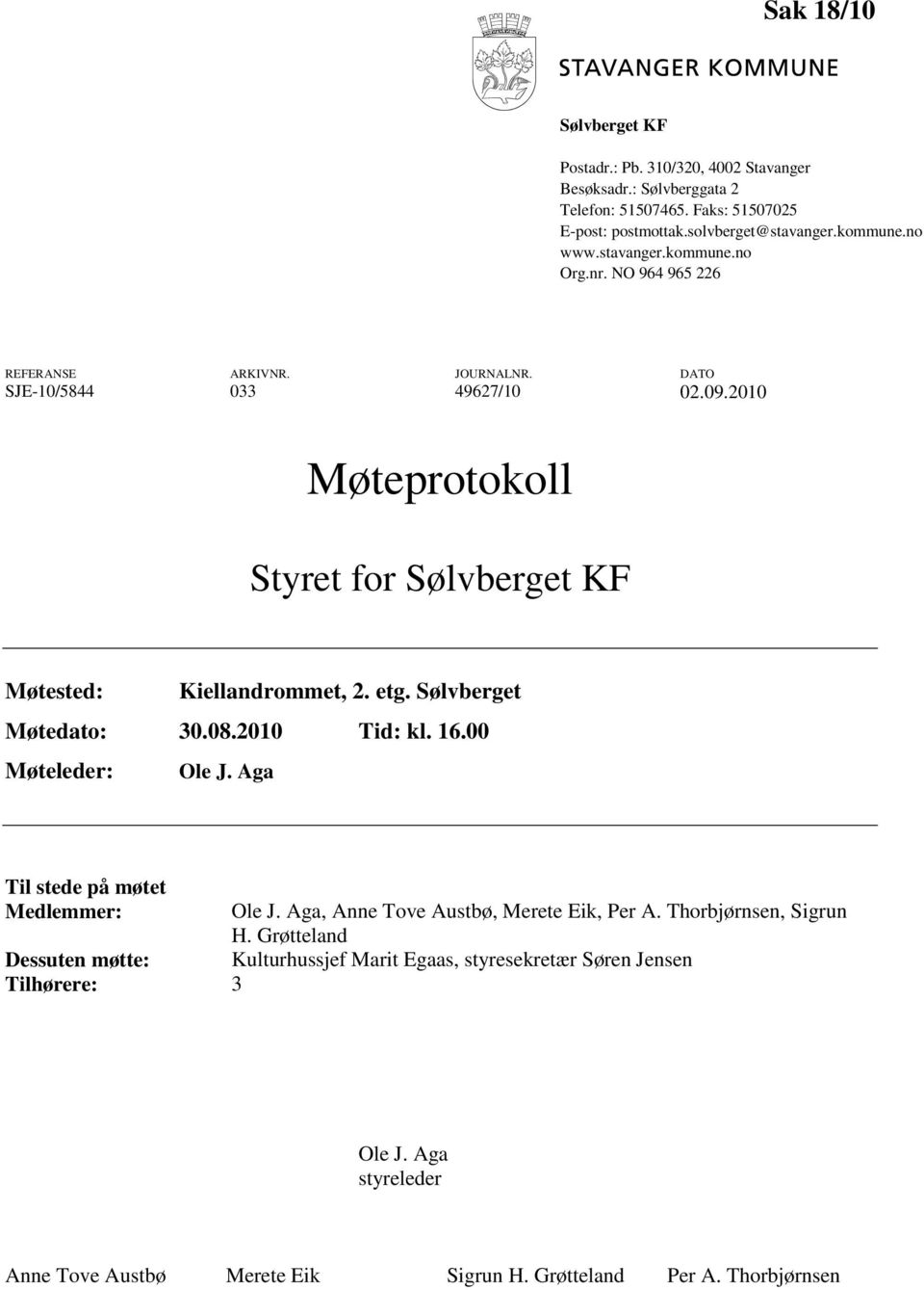 2010 Møteprotokoll Styret for Sølvberget KF Møtested: Kiellandrommet, 2. etg. Sølvberget Møtedato: 30.08.2010 Tid: kl. 16.00 Møteleder: Ole J.