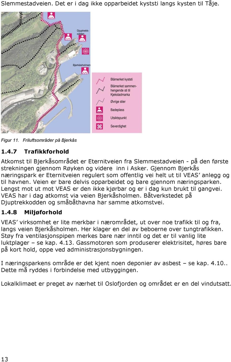 Gjennom Bjerkås næringspark er Eternitveien regulert som offentlig vei helt ut til VEAS anlegg og til havnen. Veien er bare delvis opparbeidet og bare gjennom næringsparken.