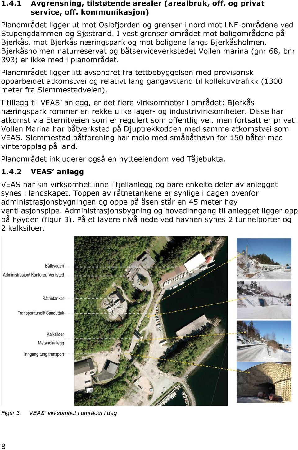 Bjerkåsholmen naturreservat og båtserviceverkstedet Vollen marina (gnr 68, bnr 393) er ikke med i planområdet.