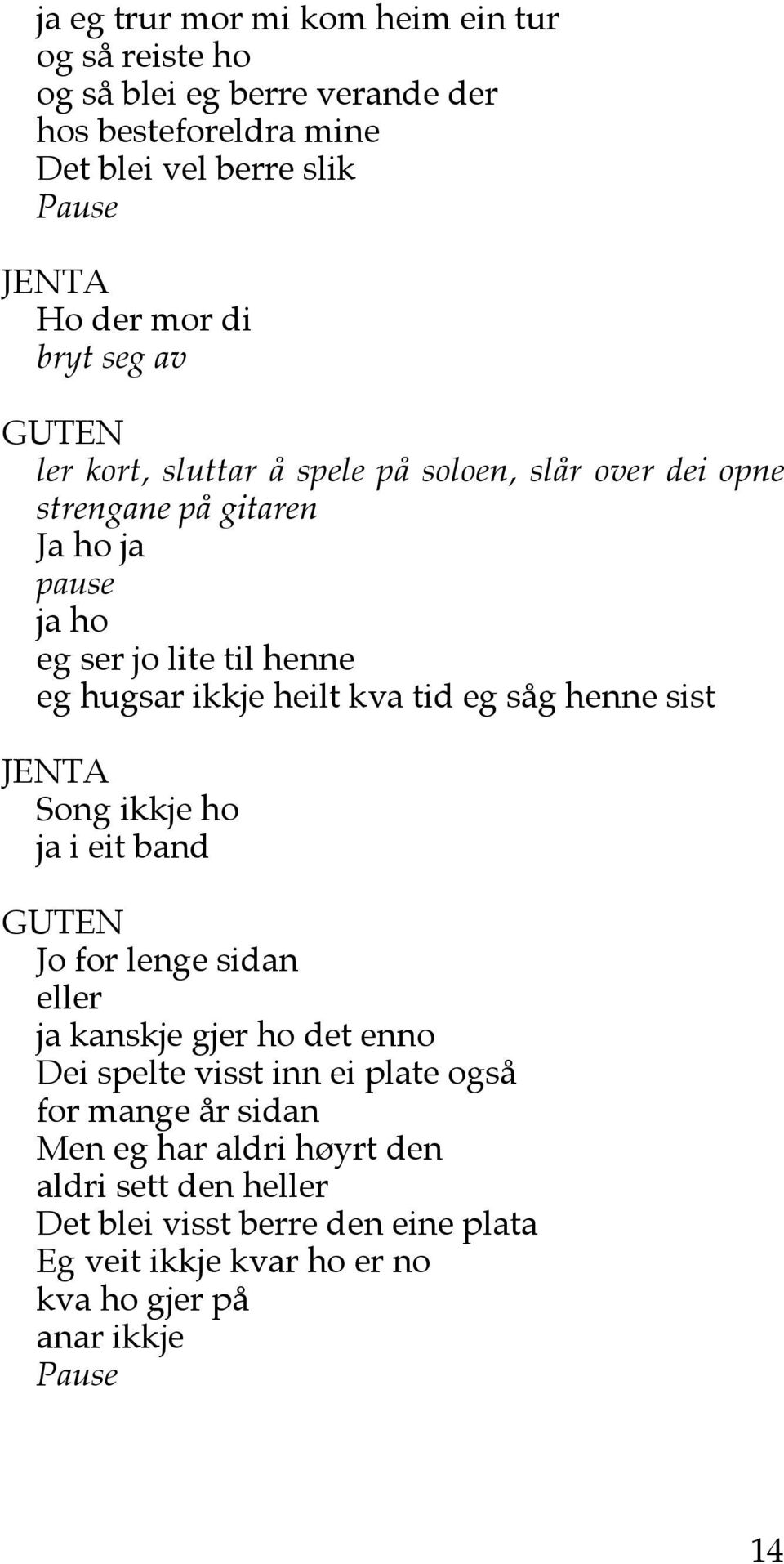 heilt kva tid eg såg henne sist Song ikkje ho ja i eit band Jo for lenge sidan eller ja kanskje gjer ho det enno Dei spelte visst inn ei plate også for