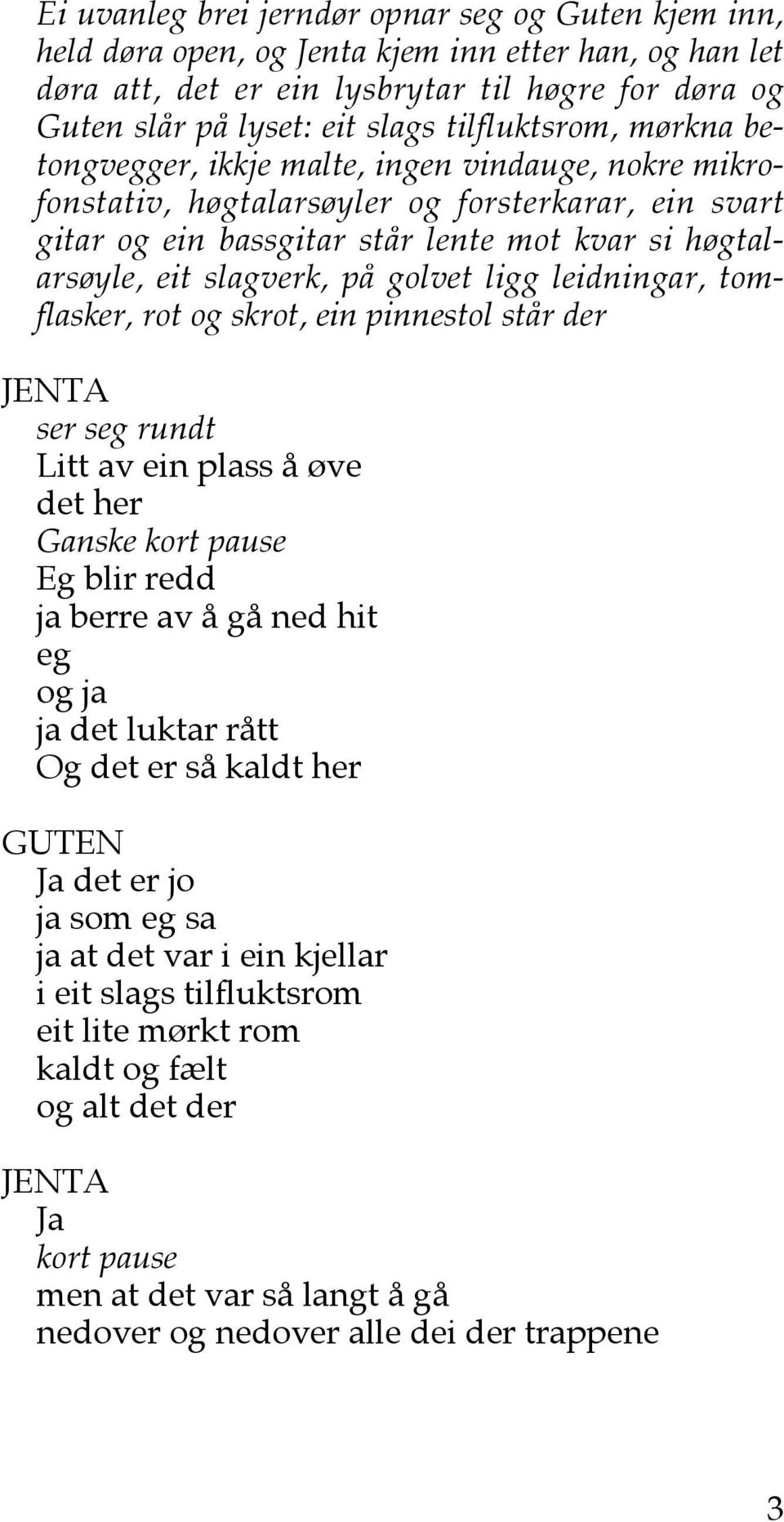 slagverk, på golvet ligg leidningar, tomflasker, rot og skrot, ein pinnestol står der ser seg rundt Litt av ein plass å øve det her Ganske kort pause Eg blir redd ja berre av å gå ned hit eg og ja ja