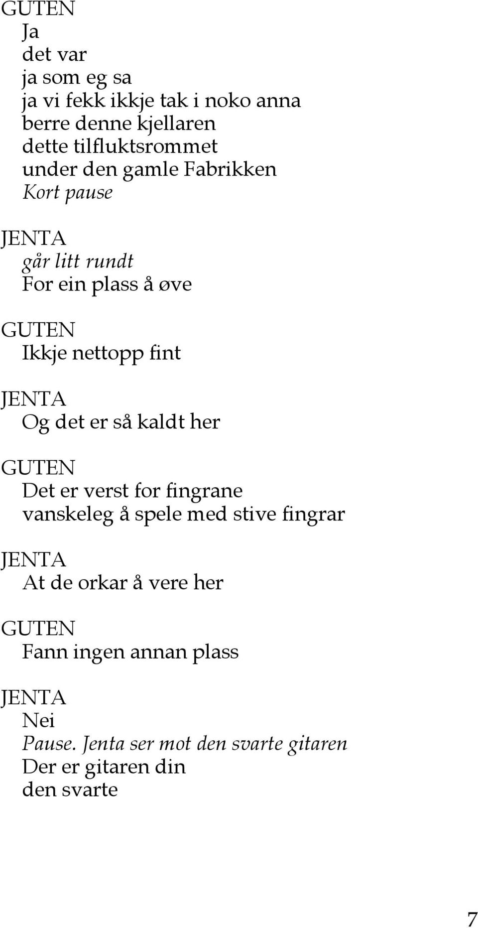 er så kaldt her Det er verst for fingrane vanskeleg å spele med stive fingrar At de orkar å vere