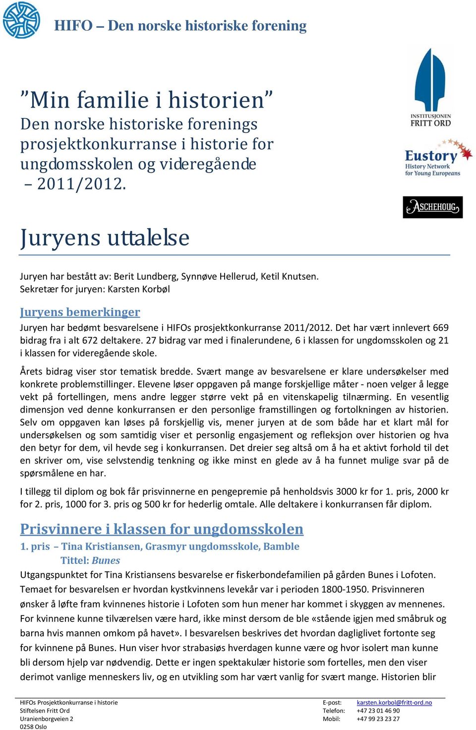 Sekretær for juryen: Karsten Korbøl Juryens bemerkinger Juryen har bedømt besvarelsene i HIFOs prosjektkonkurranse 2011/2012. Det har vært innlevert 669 bidrag fra i alt 672 deltakere.