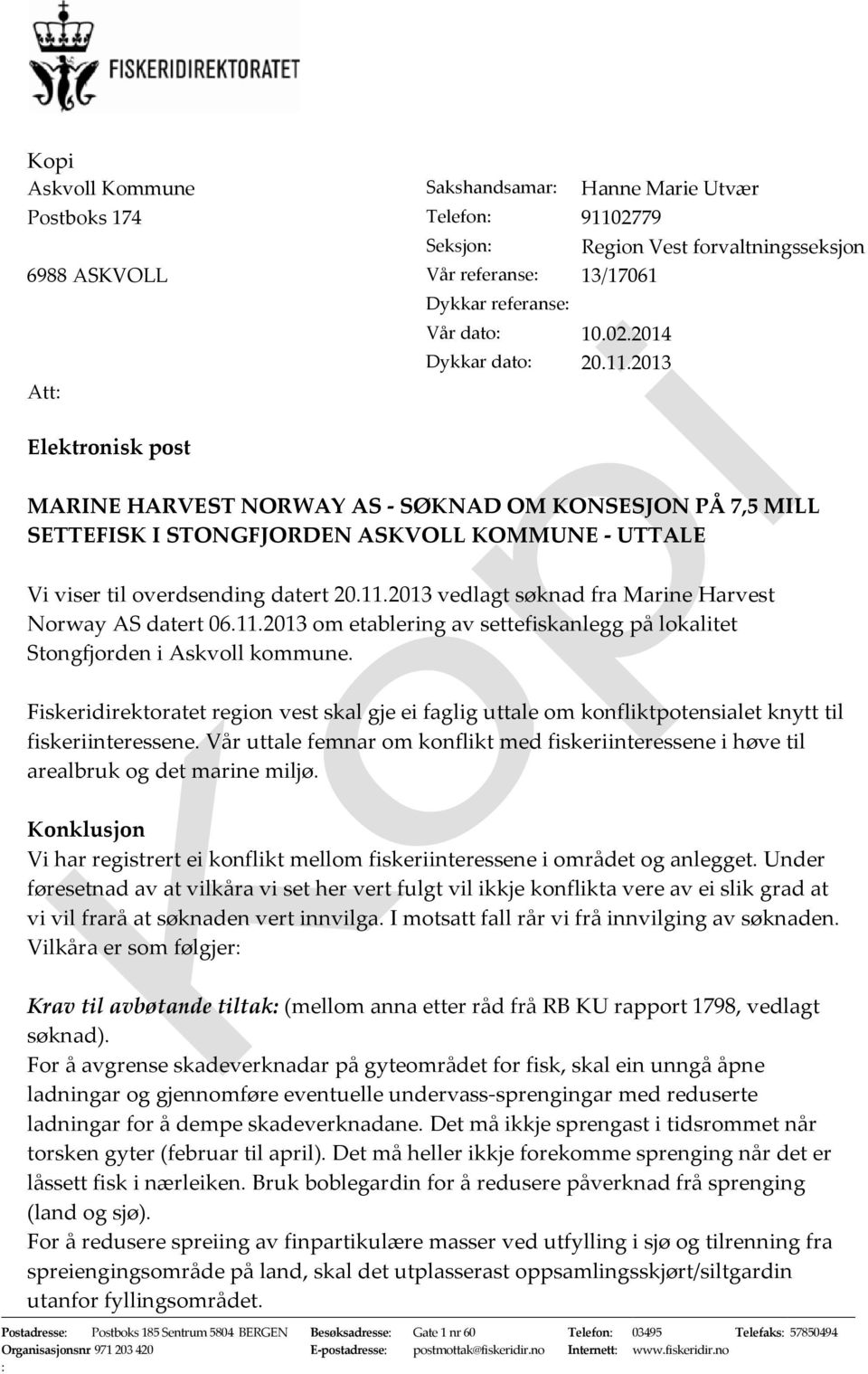 11.2013 om etablering av settefiskanlegg på lokalitet Stongfjorden i Askvoll kommune. Fiskeridirektoratet region vest skal gje ei faglig uttale om konfliktpotensialet knytt til fiskeriinteressene.