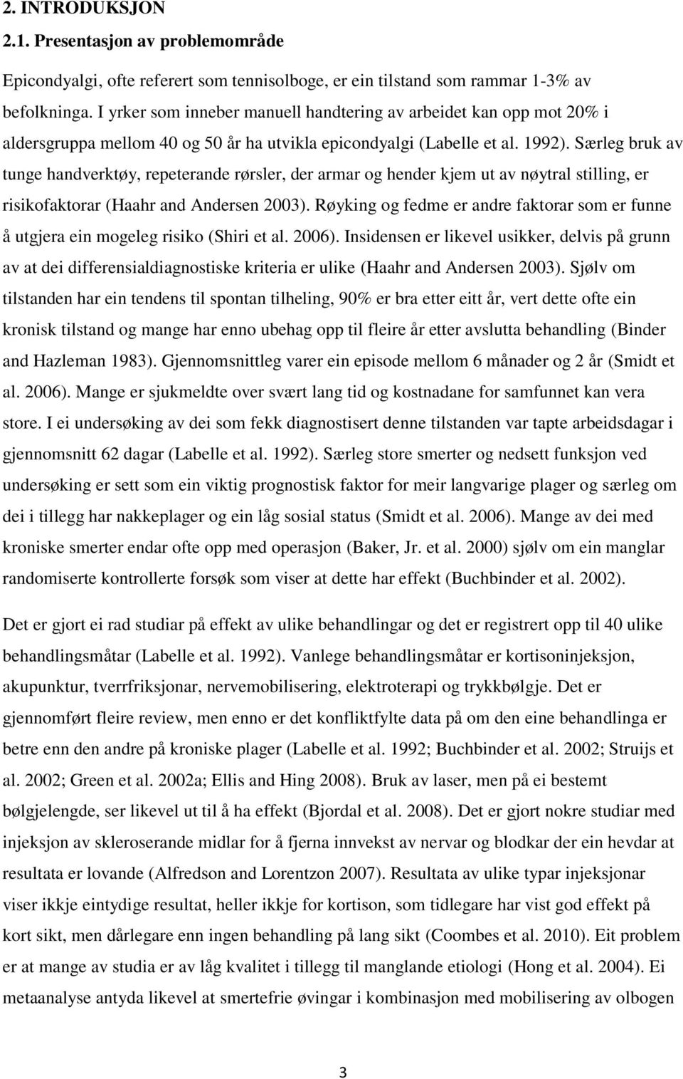 Særleg bruk av tunge handverktøy, repeterande rørsler, der armar og hender kjem ut av nøytral stilling, er risikofaktorar (Haahr and Andersen 2003).