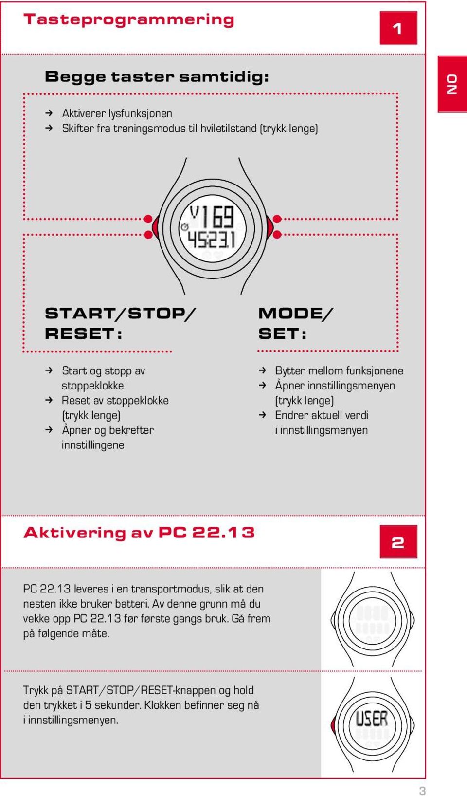 Endrer aktuell verdi i innstillingsmenyen Aktivering av PC 22.13 2 PC 22.13 leveres i en transportmodus, slik at den nesten ikke bruker batteri.