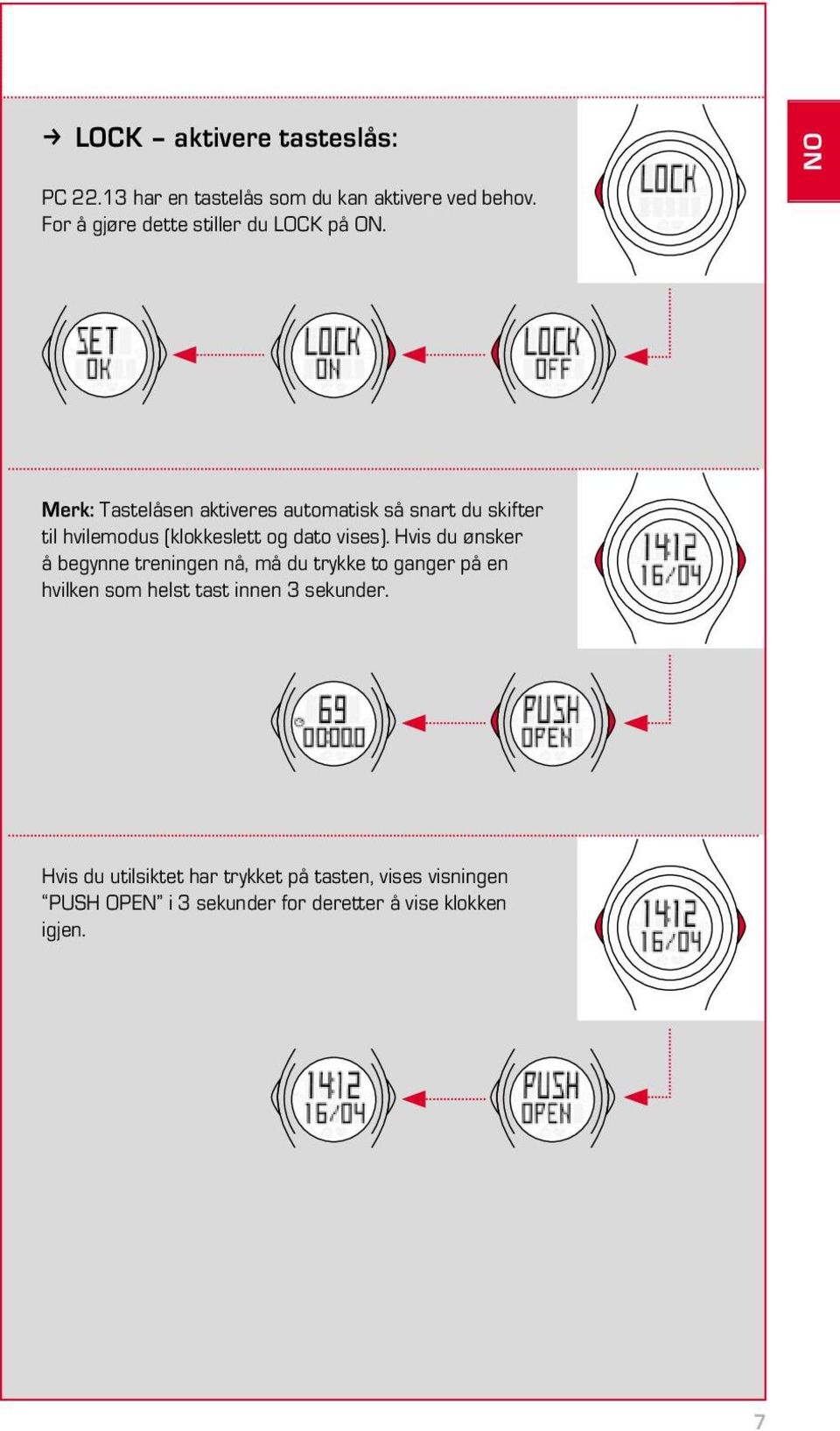 Merk: Tastelåsen aktiveres automatisk så snart du skifter til hvilemodus (klokkeslett og dato vises).