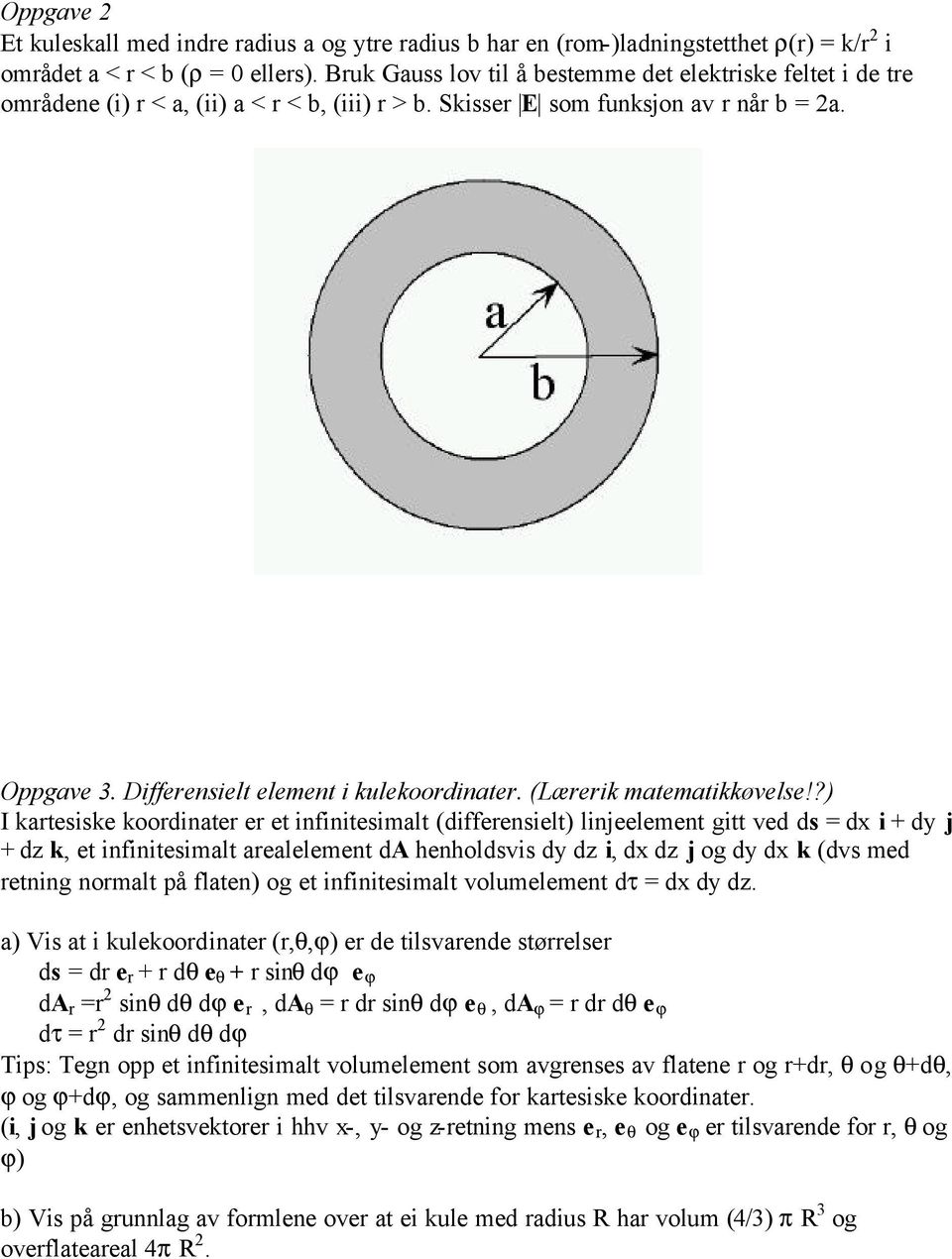 ?) I ktesiske koodinte e et infinitesimlt (diffeensielt) linjeelement gitt ved ds d i dy j d k, et infinitesimlt elelement da henholdsvis dy d i, d d j og dy d k (dvs med etning nomlt på flten) og et