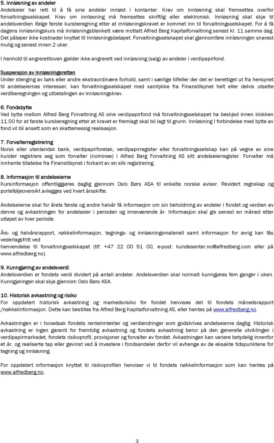 For å få dagens innløsningskurs må innløsningsblankett være mottatt Alfred Berg Kapitalforvaltning senest kl. 11 samme dag. Det påløper ikke kostnader knyttet til Innløsningsbeløpet.