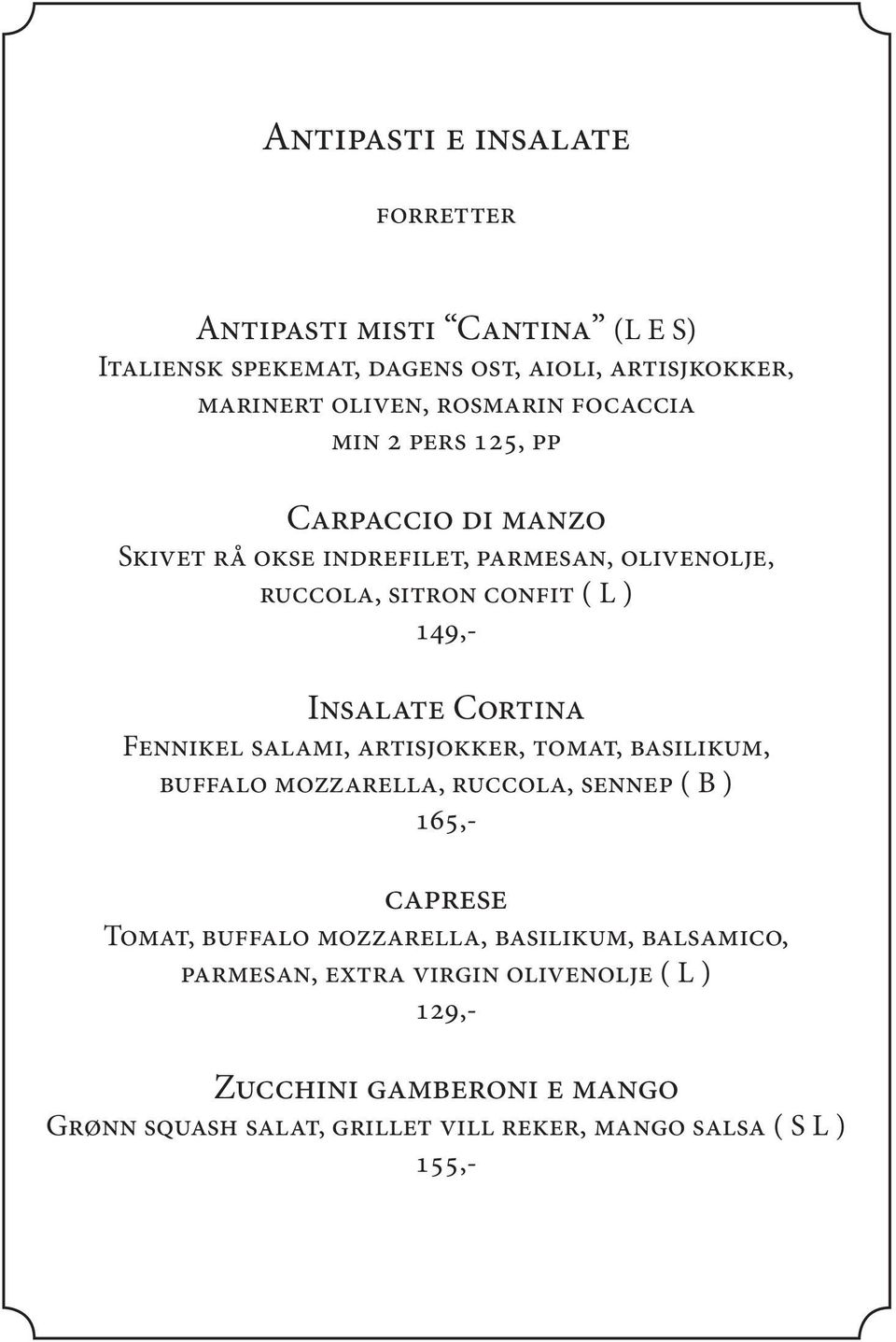Cortina Fennikel salami, artisjokker, tomat, basilikum, buffalo mozzarella, ruccola, sennep ( B ) 165,- caprese Tomat, buffalo mozzarella,