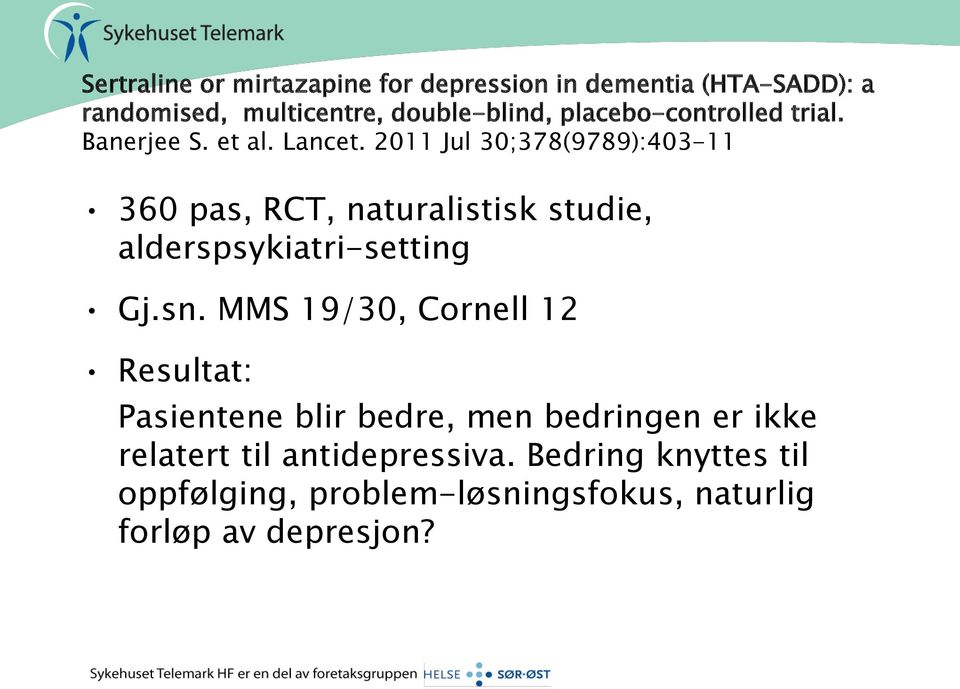 2011 Jul 30;378(9789):403-11 360 pas, RCT, naturalistisk studie, alderspsykiatri-setting Gj.sn.