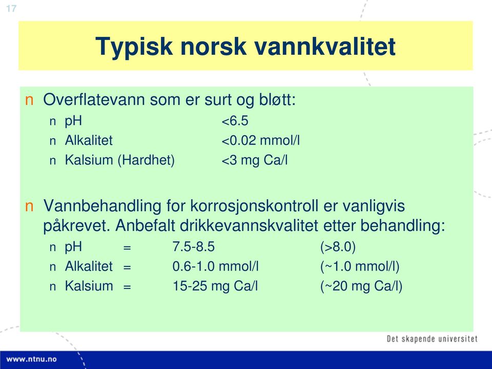 02 mmol/l Kalsium (Hardhet) <3 mg Ca/l Vannbehandling for korrosjonskontroll er