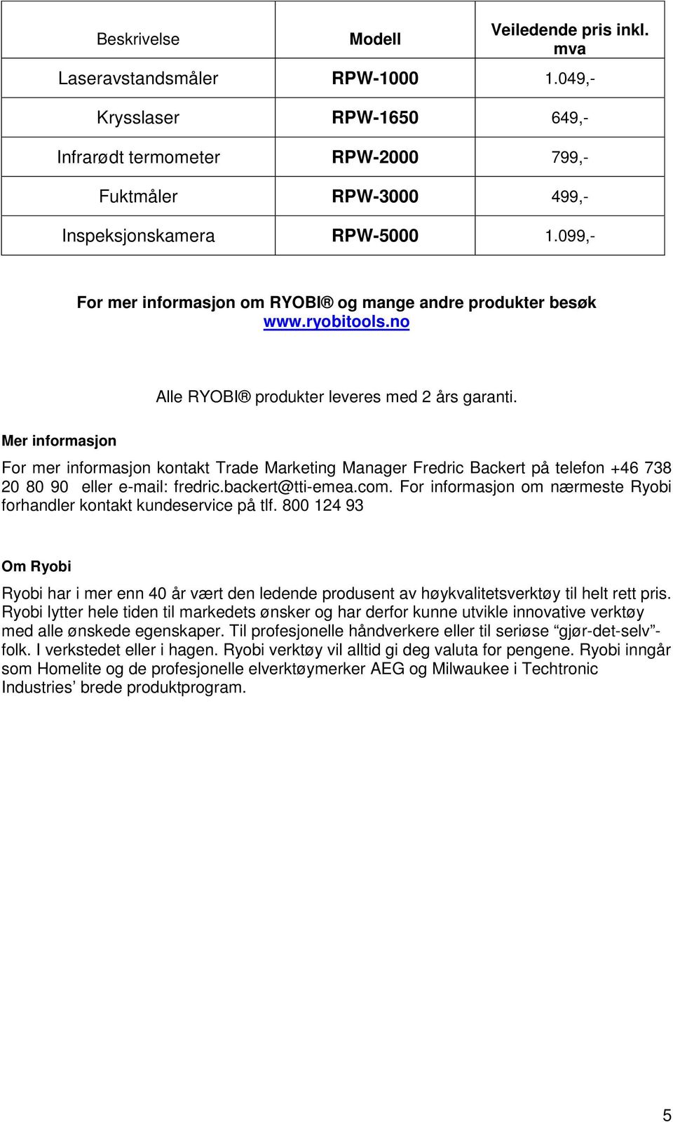 Mer informasjon For mer informasjon kontakt Trade Marketing Manager Fredric Backert på telefon +46 738 20 80 90 eller e-mail: fredric.backert@tti-emea.com.