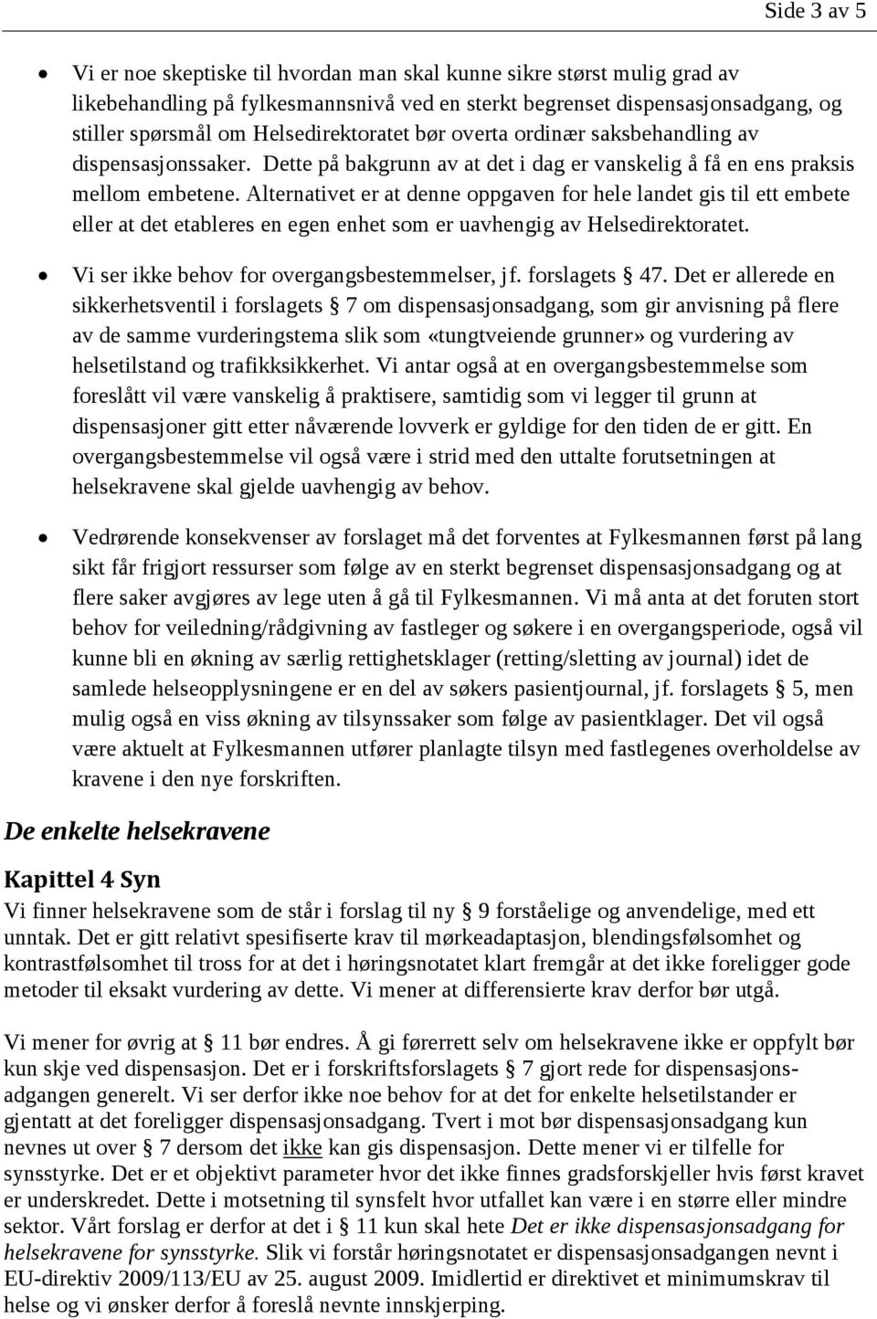 Alternativet er at denne oppgaven for hele landet gis til ett embete eller at det etableres en egen enhet som er uavhengig av Helsedirektoratet. Vi ser ikke behov for overgangsbestemmelser, jf.