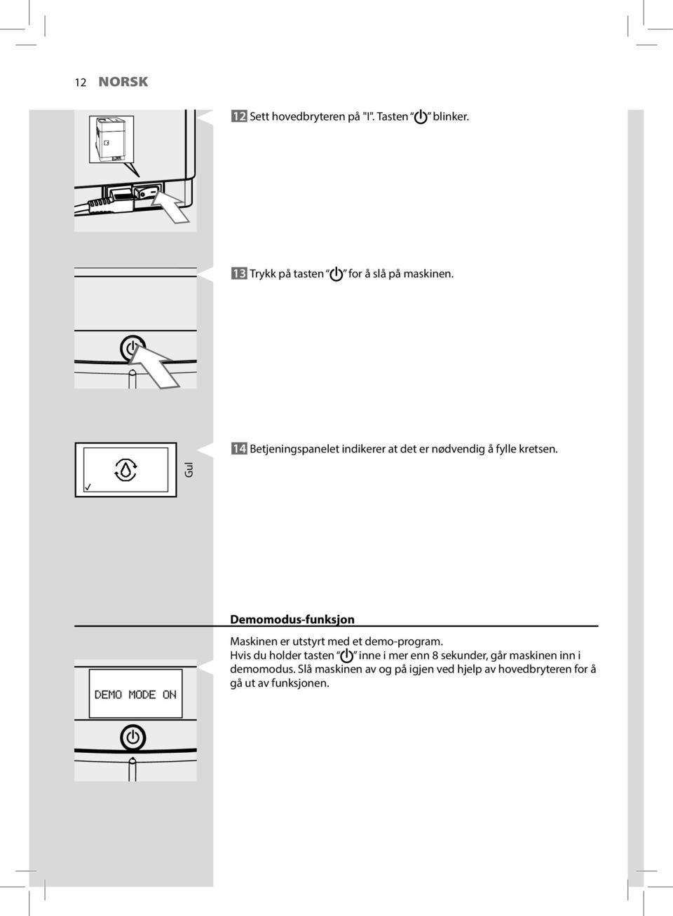 Gul Demomodus-funksjon Maskinen er utstyrt med et demo-program.