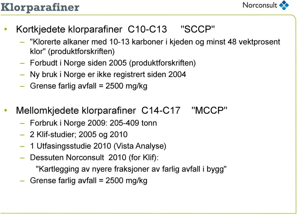 2500 mg/kg Mellomkjedete klorparafiner C14-C17 "MCCP" Forbruk i Norge 2009: 205-409 tonn 2 Klif-studier; 2005 og 2010 1 Utfasingsstudie