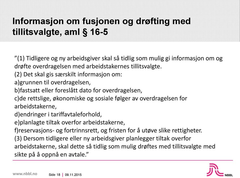 (2) Det skal gis særskilt informasjon om: a)grunnen til overdragelsen, b)fastsatt eller foreslått dato for overdragelsen, c)de rettslige, økonomiske og sosiale følger av overdragelsen