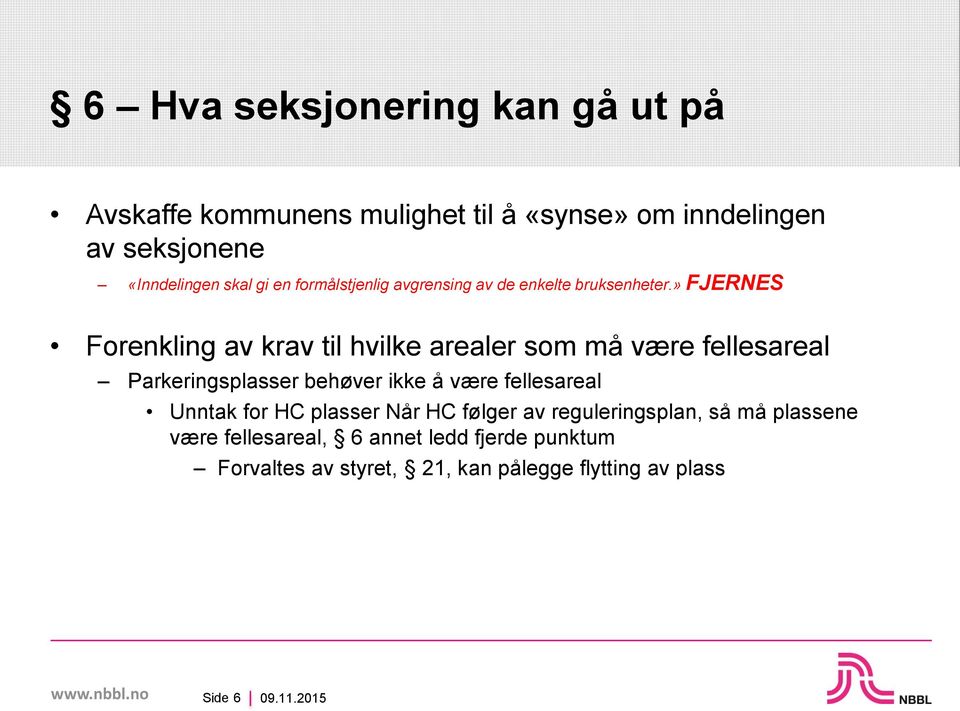 » FJERNES Forenkling av krav til hvilke arealer som må være fellesareal Parkeringsplasser behøver ikke å være