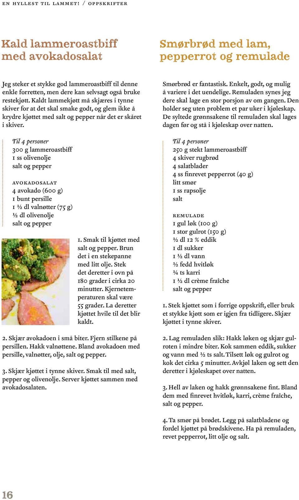 Til 4 personer 300 g lammeroastbiff 1 ss olivenolje avokadosalat 4 avokado (600 g) 1 bunt persille 1 ½ dl valnøtter (75 g) ½ dl olivenolje 1. Smak til kjøttet med.