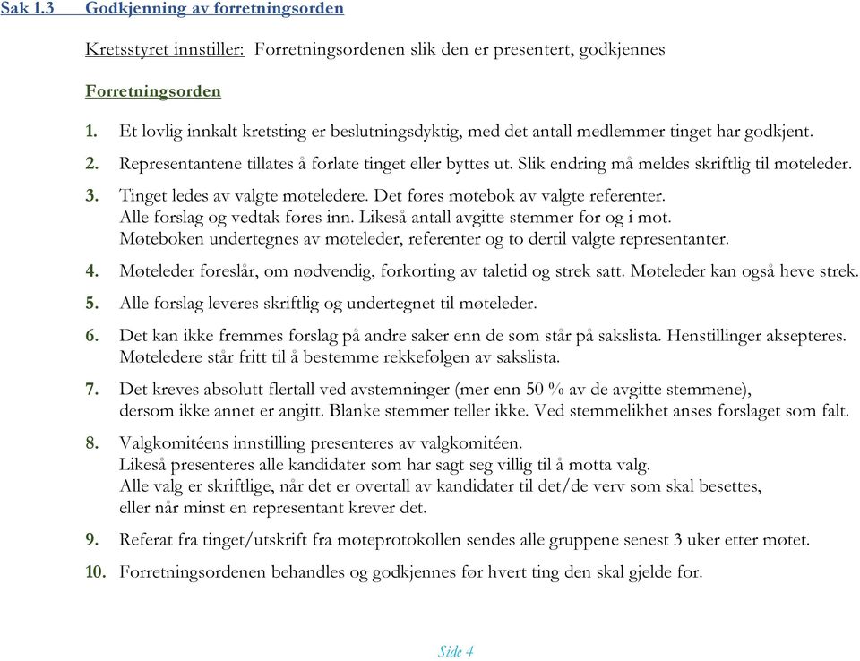 Slik endring må meldes skriftlig til møteleder. 3. Tinget ledes av valgte møteledere. Det føres møtebok av valgte referenter. Alle forslag og vedtak føres inn.