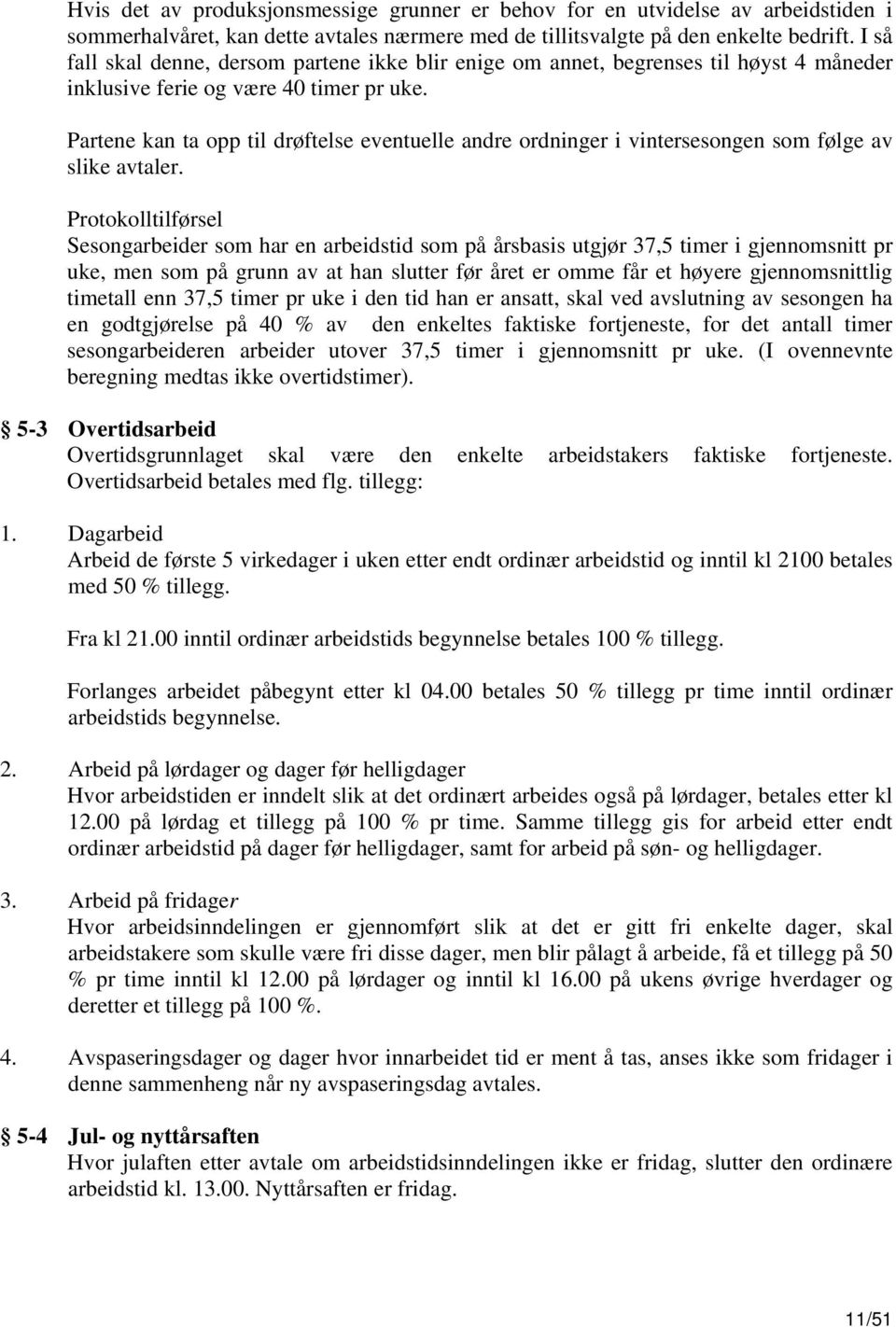 Partene kan ta opp til drøftelse eventuelle andre ordninger i vintersesongen som følge av slike avtaler.