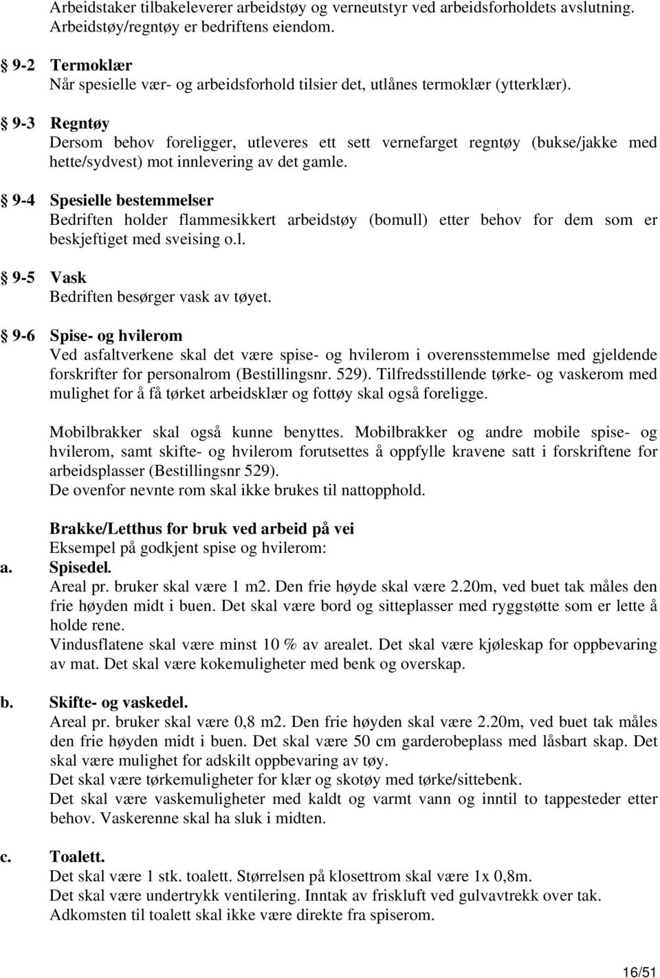 9-3 Regntøy Dersom behov foreligger, utleveres ett sett vernefarget regntøy (bukse/jakke med hette/sydvest) mot innlevering av det gamle.