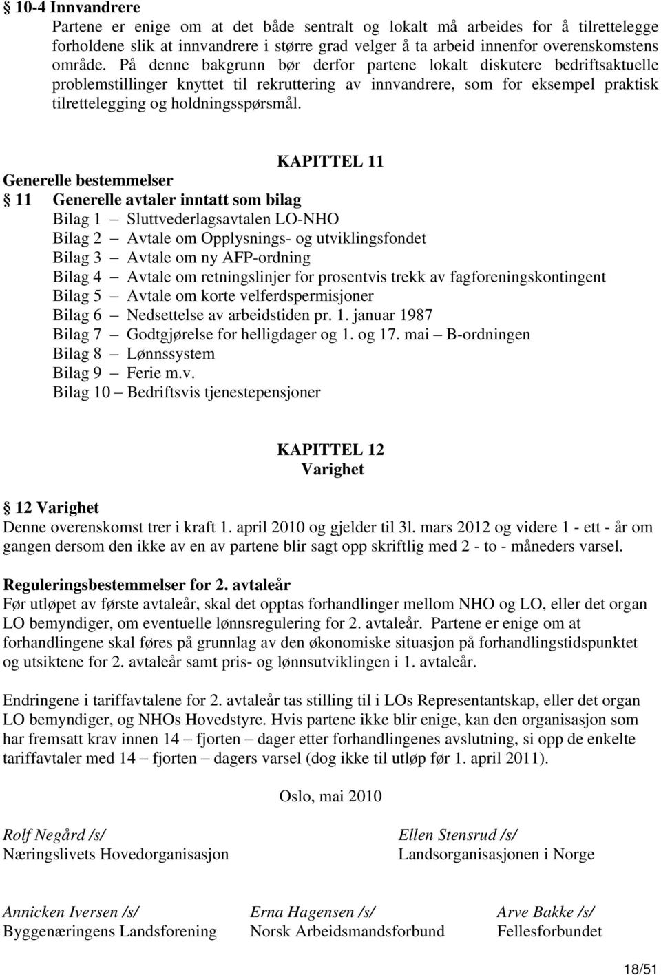 KAPITTEL 11 Generelle bestemmelser 11 Generelle avtaler inntatt som bilag Bilag 1 Sluttvederlagsavtalen LO-NHO Bilag 2 Avtale om Opplysnings- og utviklingsfondet Bilag 3 Avtale om ny AFP-ordning