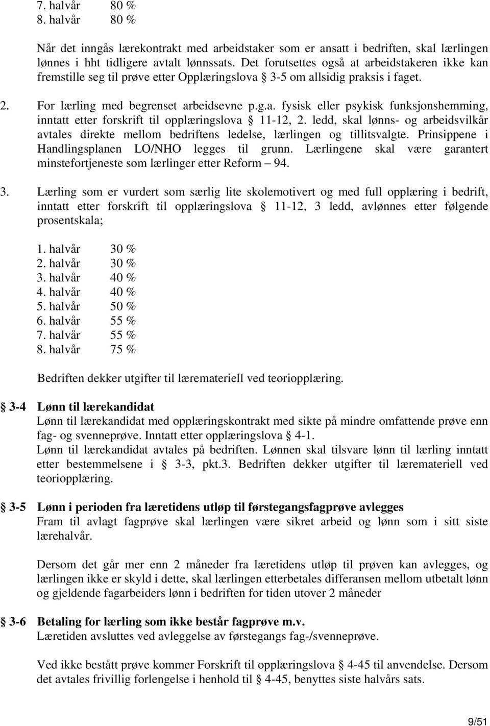 ledd, skal lønns- og arbeidsvilkår avtales direkte mellom bedriftens ledelse, lærlingen og tillitsvalgte. Prinsippene i Handlingsplanen LO/NHO legges til grunn.