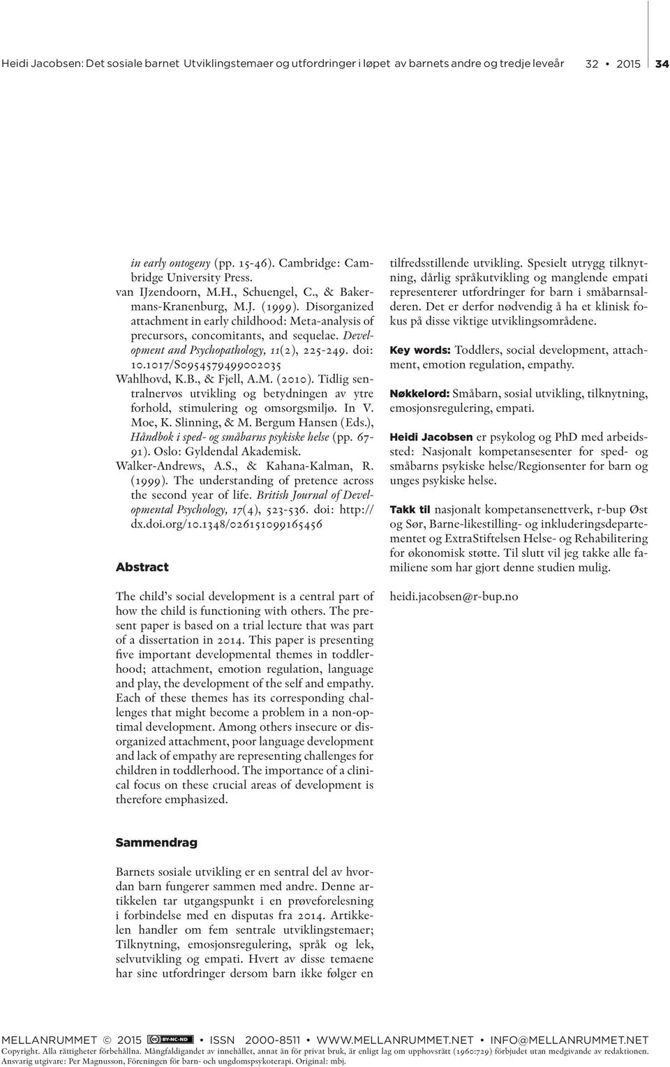 , & Fjell, A.M. (2010). Tidlig sentralnervøs utvikling og betydningen av ytre forhold, stimulering og omsorgsmiljø. In V. Moe, K. Slinning, & M. Bergum Hansen (Eds.
