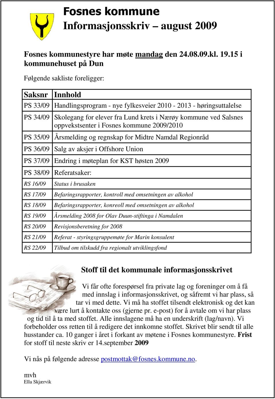 kommune ved Salsnes oppvekstsenter i Fosnes kommune 2009/2010 PS 35/09 Årsmelding og regnskap for Midtre Namdal Regionråd PS 36/09 Salg av aksjer i Offshore Union PS 37/09 Endring i møteplan for KST